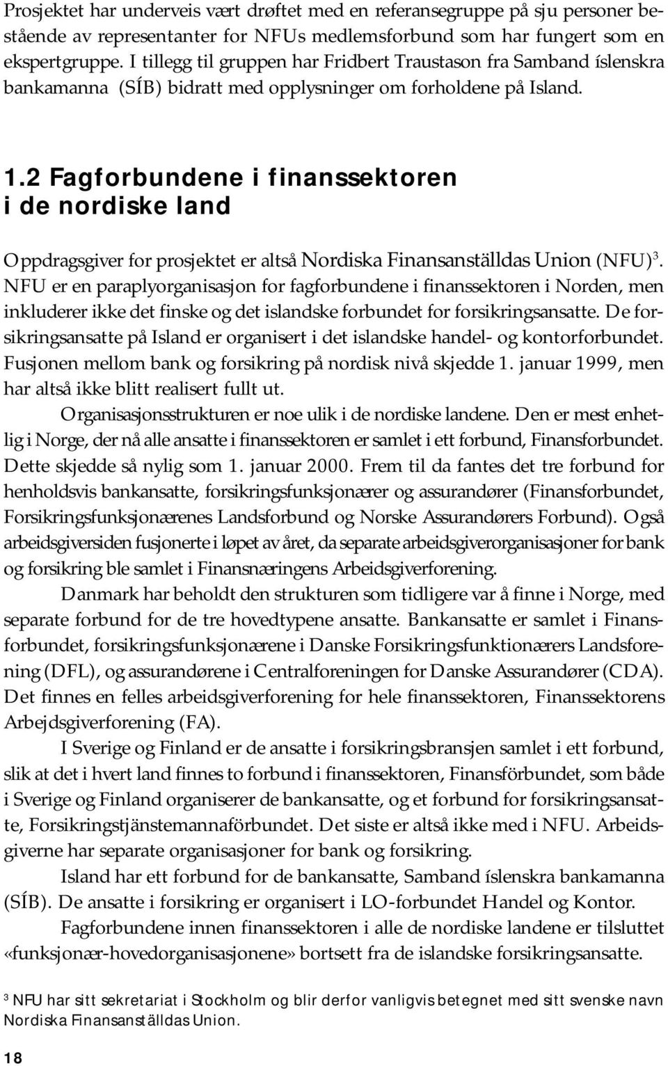 2 Fagforbundene i finanssektoren i de nordiske land Oppdragsgiver for prosjektet er altså Nordiska Finansanställdas Union (NFU) 3.