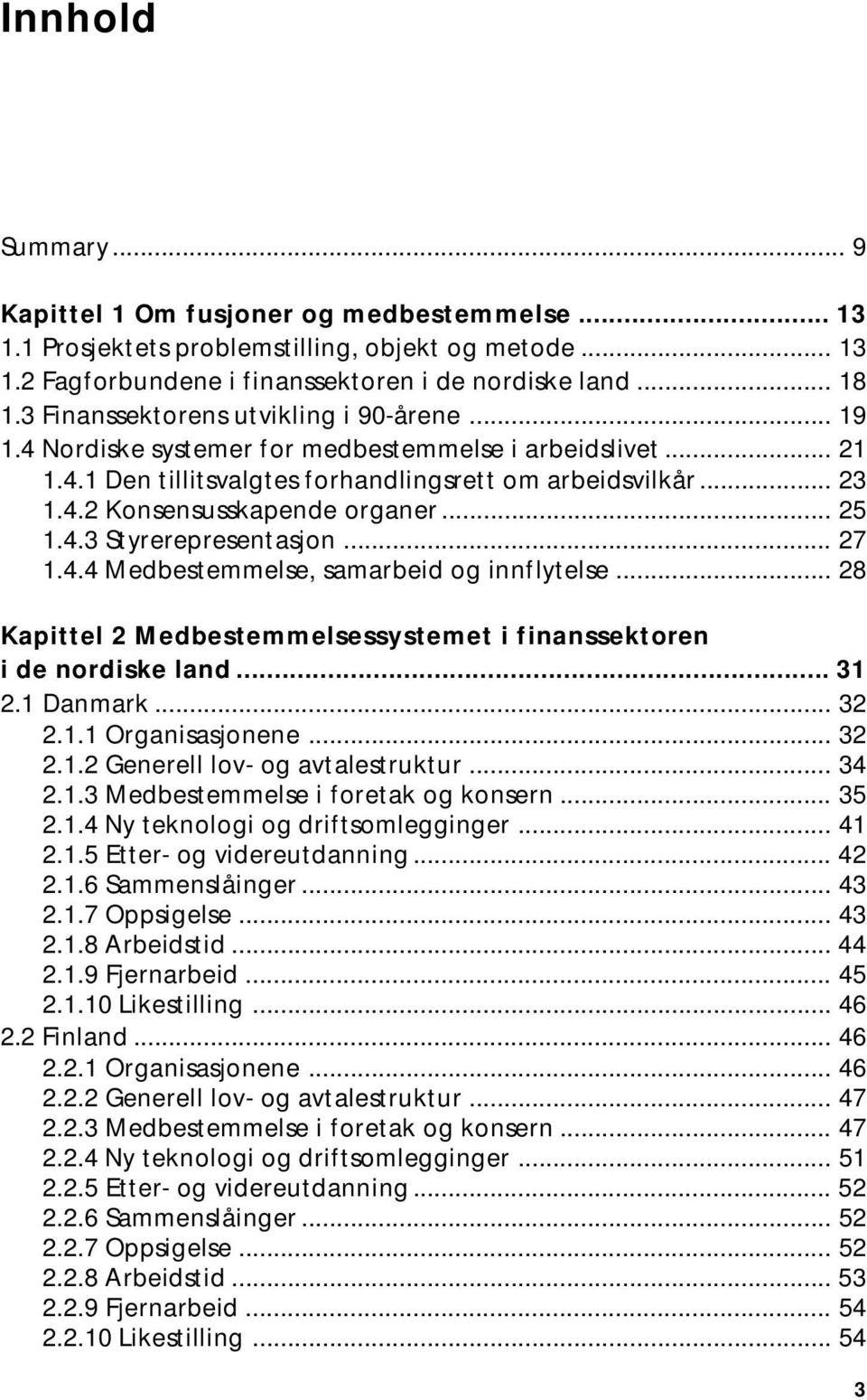 .. 25 1.4.3 Styrerepresentasjon... 27 1.4.4 Medbestemmelse, samarbeid og innflytelse... 28 Kapittel 2 Medbestemmelsessystemet i finanssektoren i de nordiske land... 31 2.1 Danmark... 32 2.1.1 Organisasjonene.