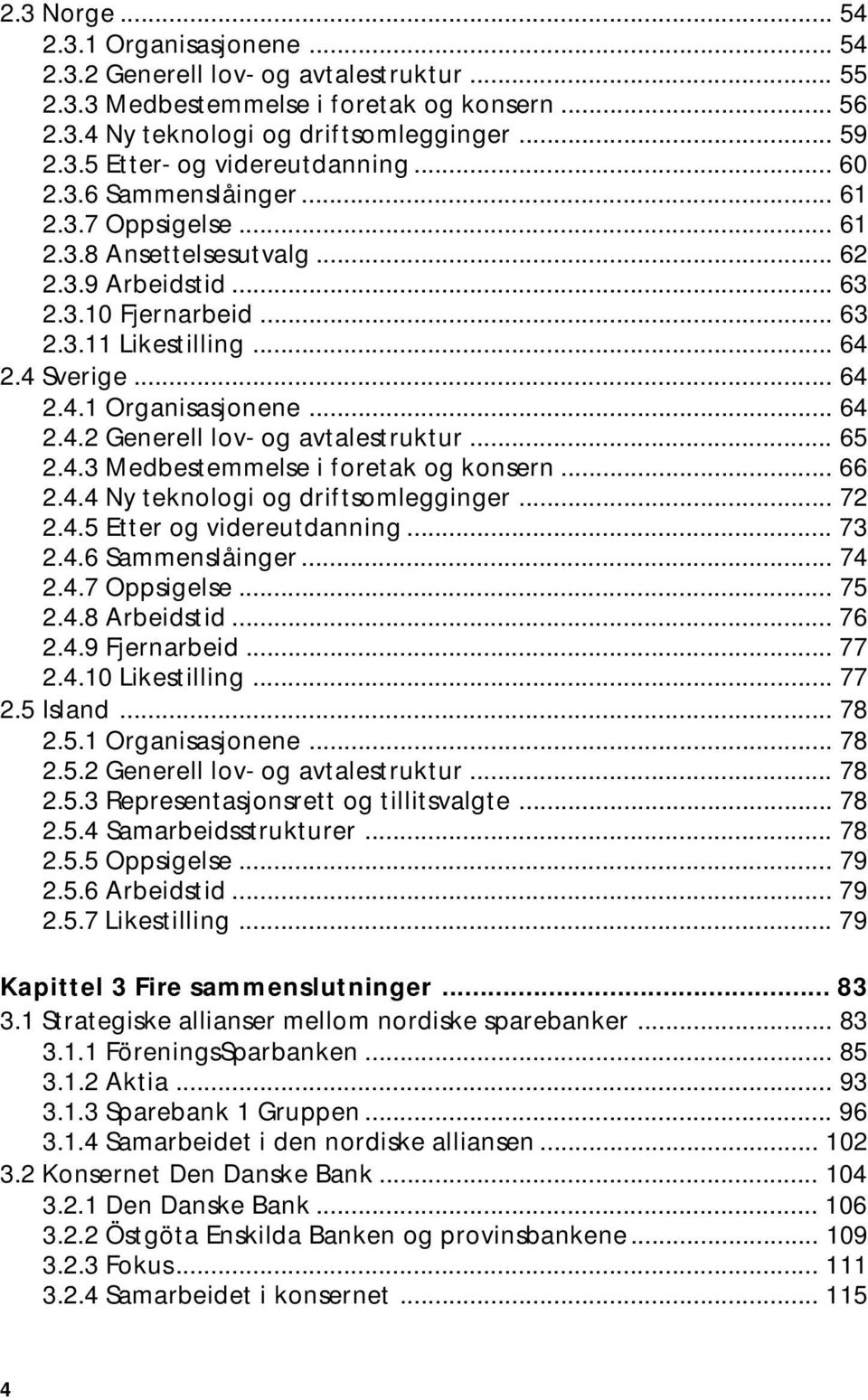 .. 64 2.4.2 Generell lov- og avtalestruktur... 65 2.4.3 Medbestemmelse i foretak og konsern... 66 2.4.4 Ny teknologi og driftsomlegginger... 72 2.4.5 Etter og videreutdanning... 73 2.4.6 Sammenslåinger.