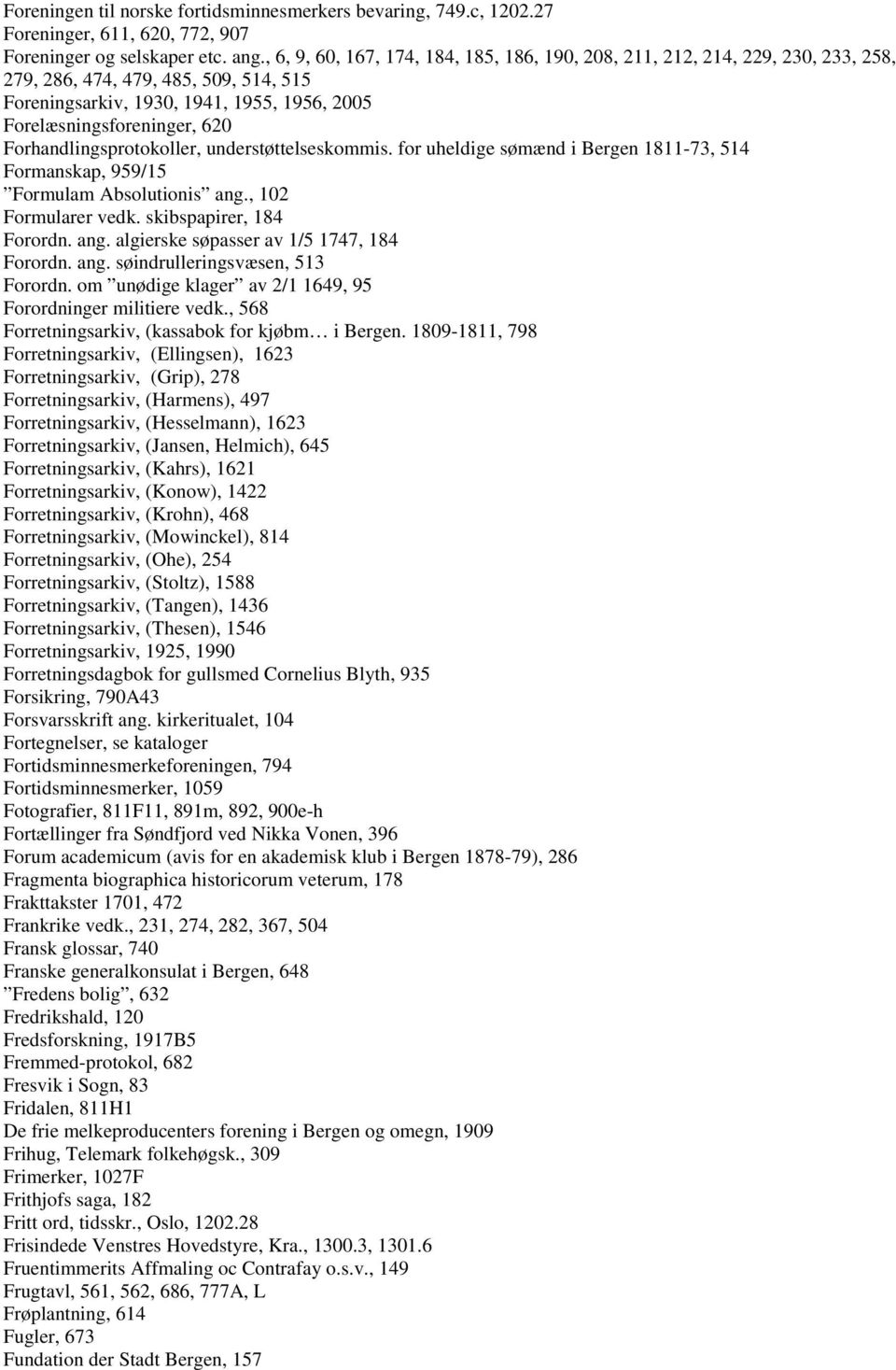 Forhandlingsprotokoller, understøttelseskommis. for uheldige sømænd i Bergen 1811-73, 514 Formanskap, 959/15 Formulam Absolutionis ang., 102 Formularer vedk. skibspapirer, 184 Forordn. ang. algierske søpasser av 1/5 1747, 184 Forordn.