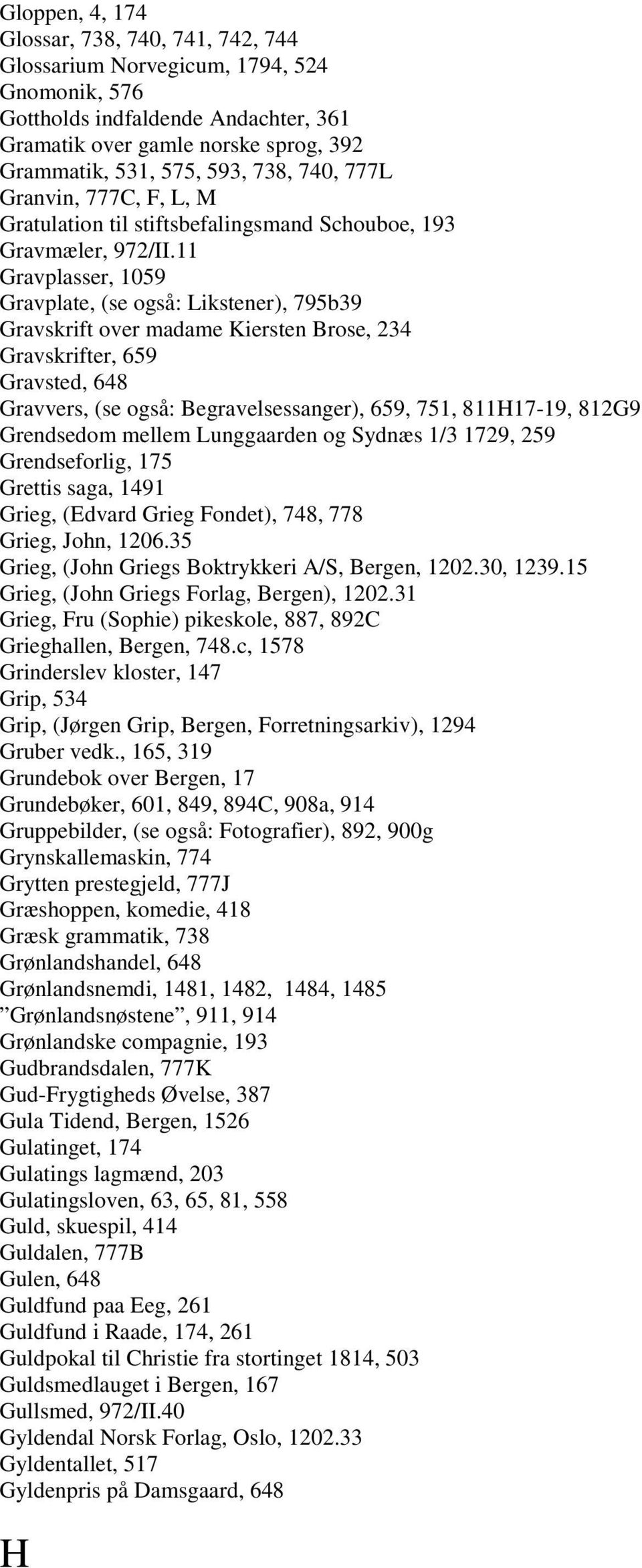 11 Gravplasser, 1059 Gravplate, (se også: Likstener), 795b39 Gravskrift over madame Kiersten Brose, 234 Gravskrifter, 659 Gravsted, 648 Gravvers, (se også: Begravelsessanger), 659, 751, 811H17-19,