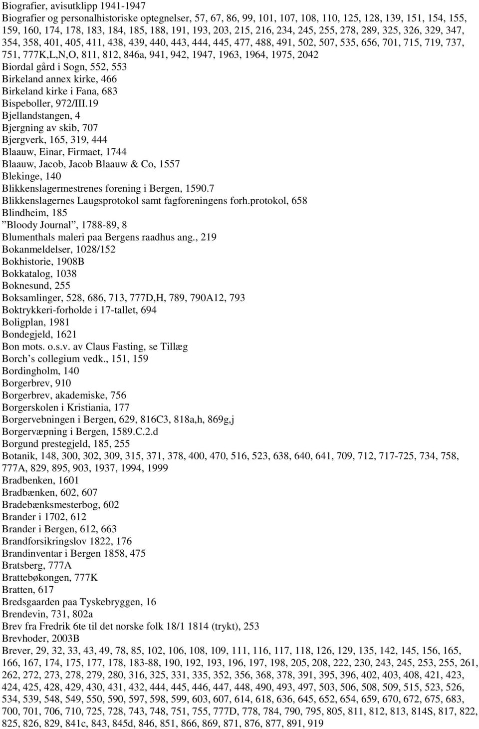 846a, 941, 942, 1947, 1963, 1964, 1975, 2042 Biordal gård i Sogn, 552, 553 Birkeland annex kirke, 466 Birkeland kirke i Fana, 683 Bispeboller, 972/III.