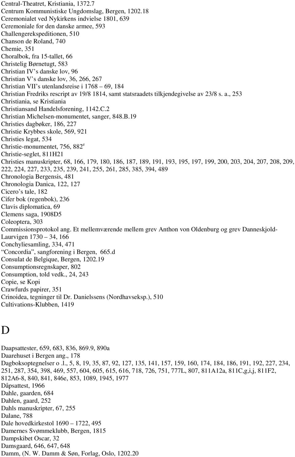 Børnetugt, 583 Christian IV s danske lov, 96 Christian V s danske lov, 36, 266, 267 Christian VII s utenlandsreise i 1768 69, 184 Christian Fredriks rescript av 19/8 1814, samt statsraadets