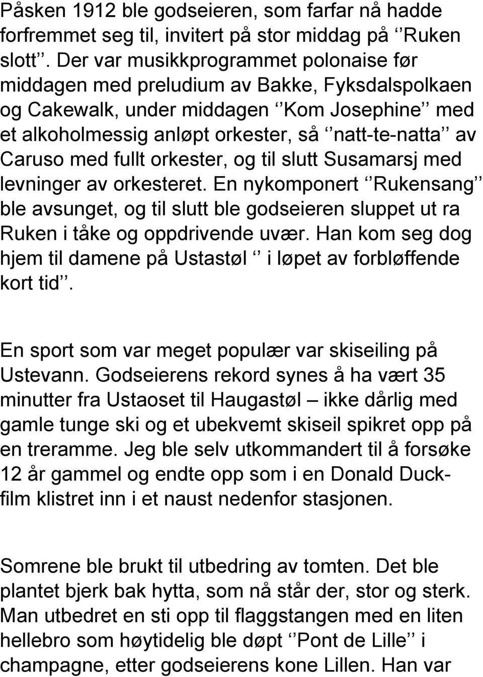 fullt orkester, og til slutt Susamarsj med levninger av orkesteret. En nykomponert Rukensang ble avsunget, og til slutt ble godseieren sluppet ut ra Ruken i tåke og oppdrivende uvær.