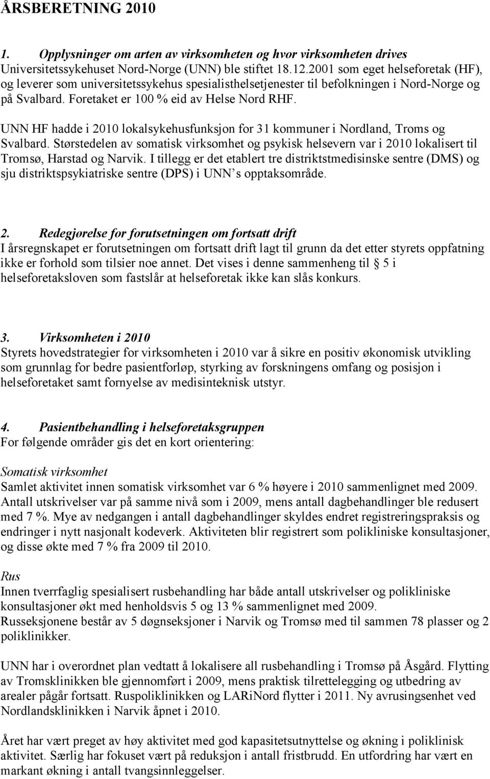 UNN HF hadde i 2010 lokalsykehusfunksjon for 31 kommuner i Nordland, Troms og Svalbard. Størstedelen av somatisk virksomhet og psykisk helsevern var i 2010 lokalisert til Tromsø, Harstad og Narvik.