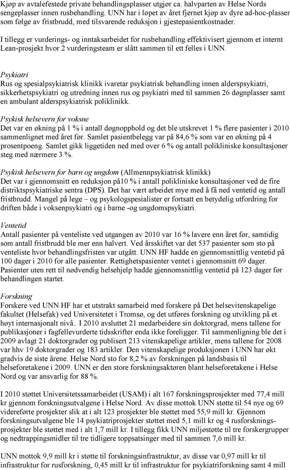 I tillegg er vurderings- og inntaksarbeidet for rusbehandling effektivisert gjennom et internt Lean-prosjekt hvor 2 vurderingsteam er slått sammen til ett felles i UNN.