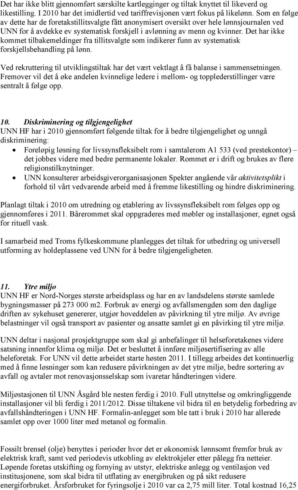 Det har ikke kommet tilbakemeldinger fra tillitsvalgte som indikerer funn av systematisk forskjellsbehandling på lønn.