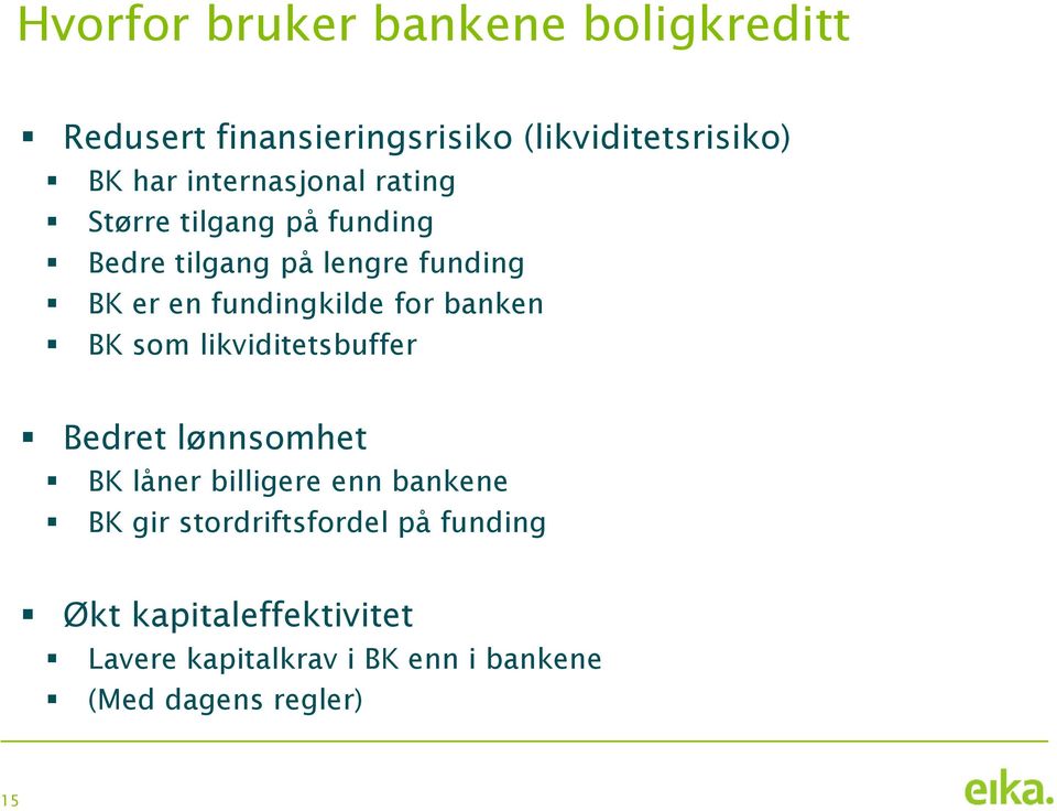 fundingkilde for banken BK som likviditetsbuffer Bedret lønnsomhet BK låner billigere enn bankene