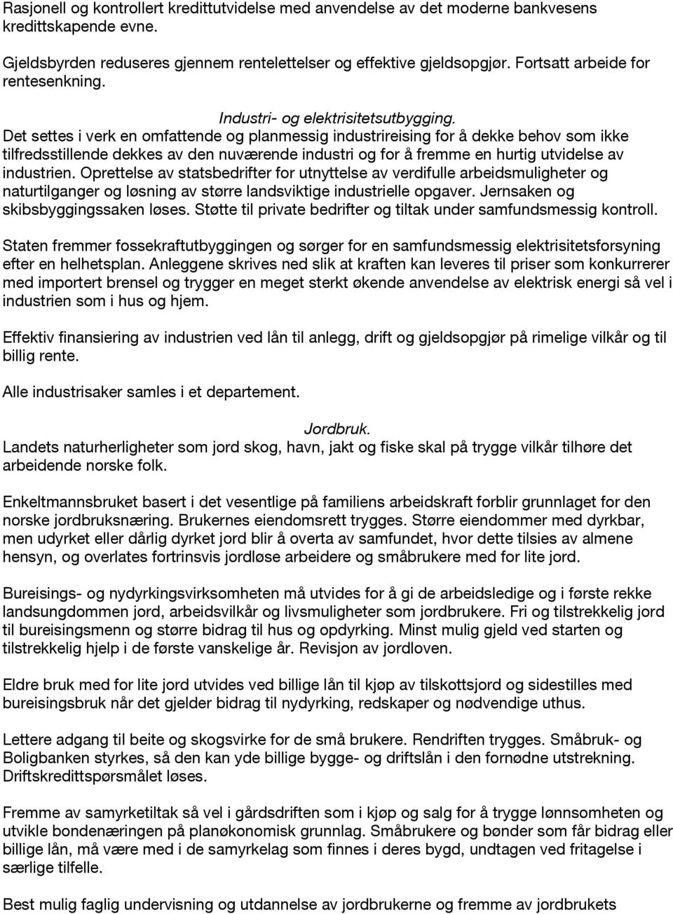 Det settes i verk en omfattende og planmessig industrireising for å dekke behov som ikke tilfredsstillende dekkes av den nuværende industri og for å fremme en hurtig utvidelse av industrien.