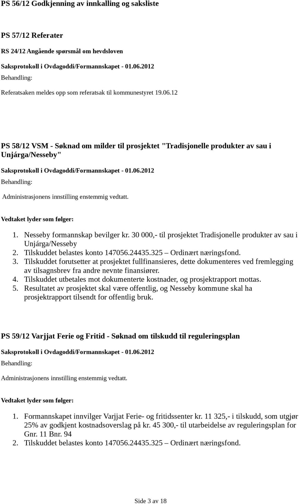 30 000,- til prosjektet Tradisjonelle produkter av sau i Unjárga/Nesseby 2. Tilskuddet belastes konto 147056.24435.325 Ordinært næringsfond. 3.