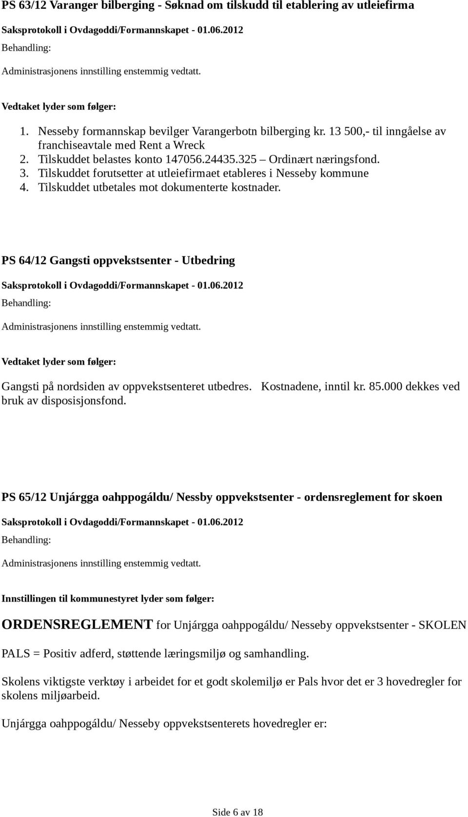 Tilskuddet utbetales mot dokumenterte kostnader. PS 64/12 Gangsti oppvekstsenter - Utbedring Vedtaket lyder som følger: Gangsti på nordsiden av oppvekstsenteret utbedres. Kostnadene, inntil kr. 85.