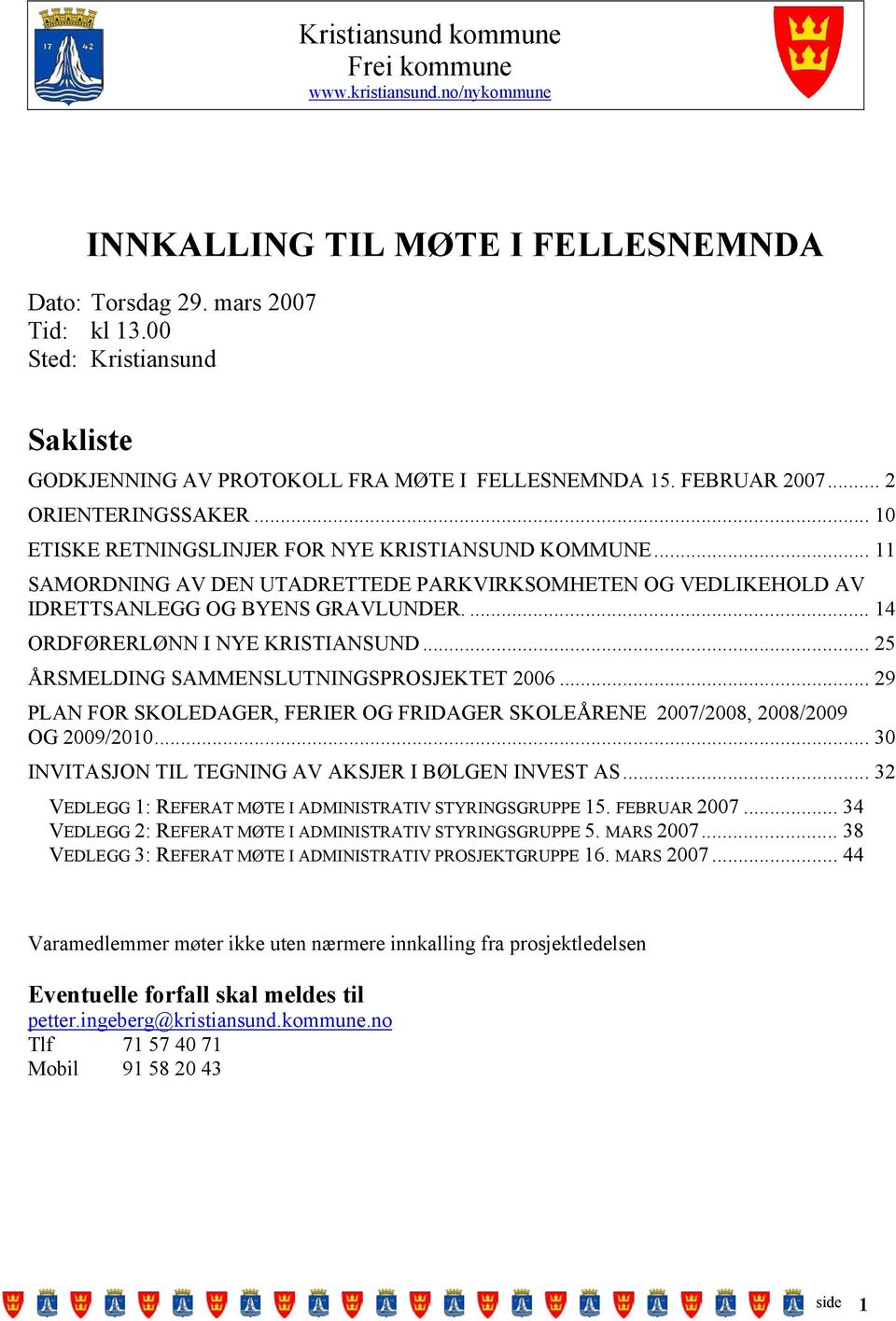 .. 11 SAMORDNING AV DEN UTADRETTEDE PARKVIRKSOMHETEN OG VEDLIKEHOLD AV IDRETTSANLEGG OG BYENS GRAVLUNDER.... 14 ORDFØRERLØNN I NYE KRISTIANSUND... 25 ÅRSMELDING SAMMENSLUTNINGSPROSJEKTET 2006.