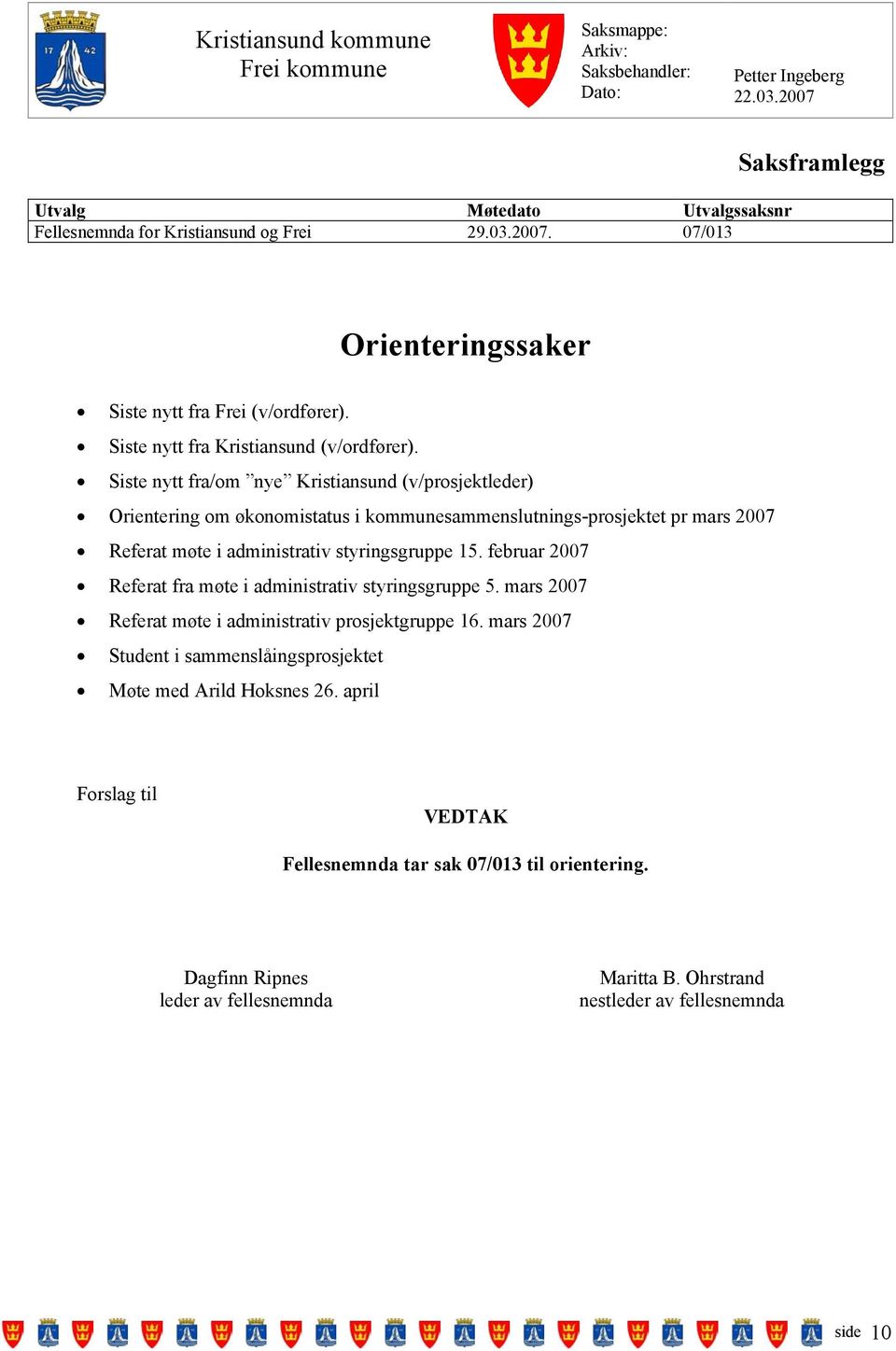 Siste nytt fra/om nye Kristiansund (v/prosjektleder) Orientering om økonomistatus i kommunesammenslutnings-prosjektet pr mars 2007 Referat møte i administrativ styringsgruppe 15.