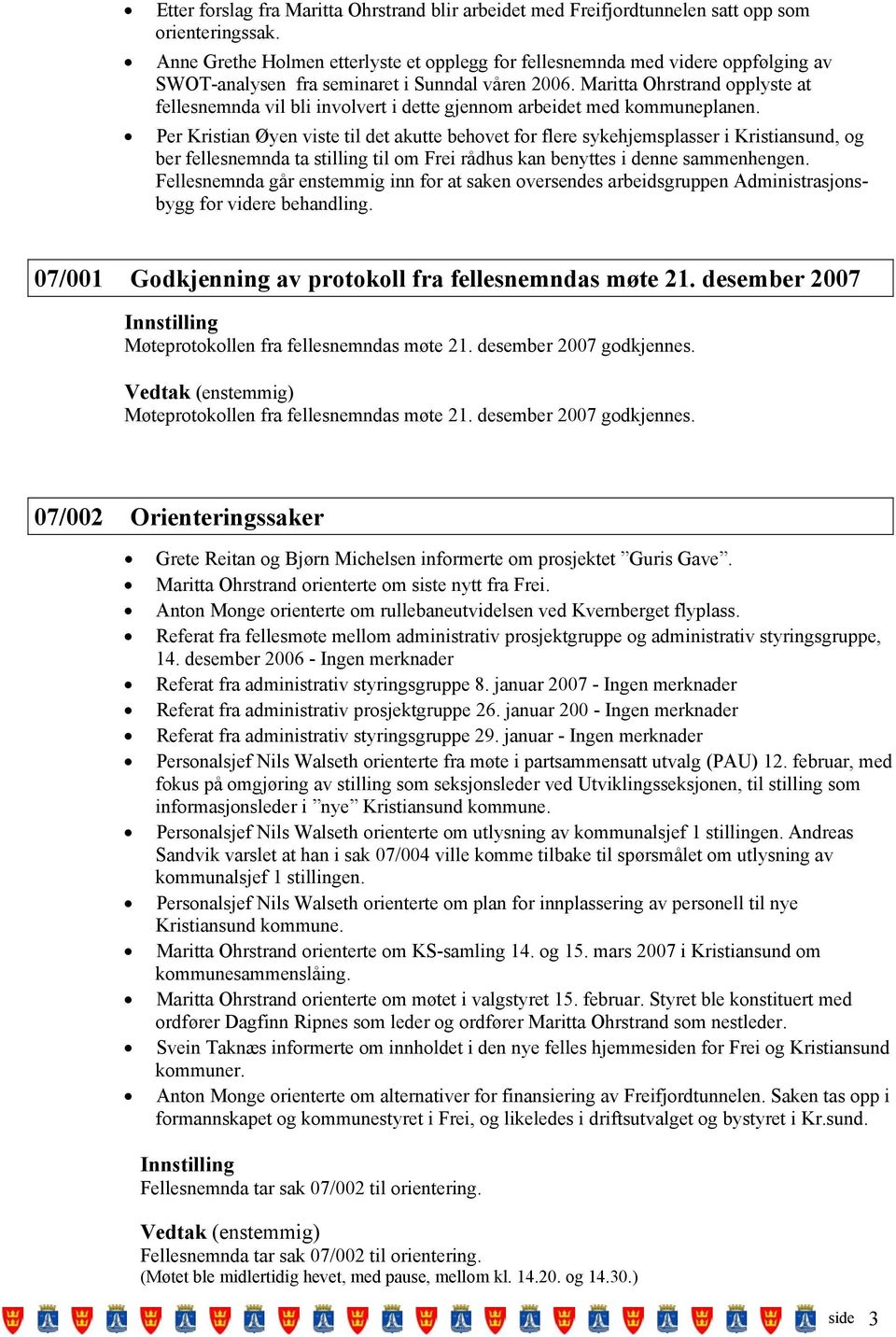 Maritta Ohrstrand opplyste at fellesnemnda vil bli involvert i dette gjennom arbeidet med kommuneplanen.