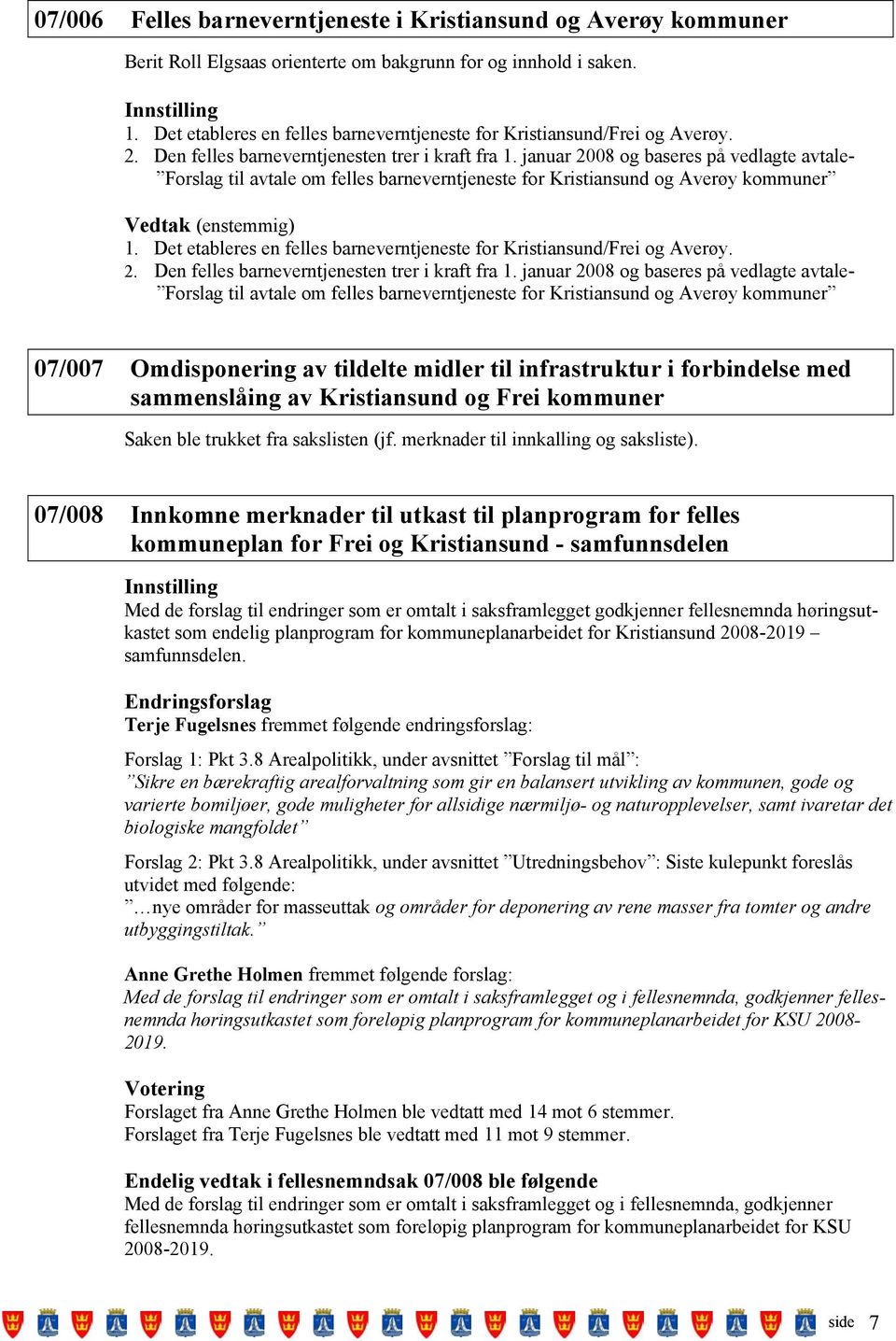 januar 2008 og baseres på vedlagte avtale- Forslag til avtale om felles barneverntjeneste for Kristiansund og Averøy kommuner Vedtak (enstemmig) 1.