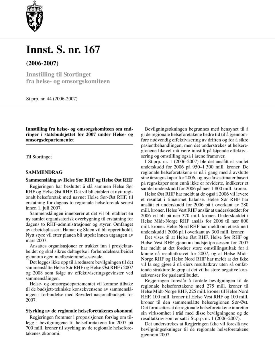 44 (2006-2007) Innstilling fra helse- og omsorgskomiteen om endringer i statsbudsjettet for 2007 under Helse- og omsorgsdepartementet Til Stortinget SAMMENDRAG Sammenslåing av Helse Sør RHF og Helse