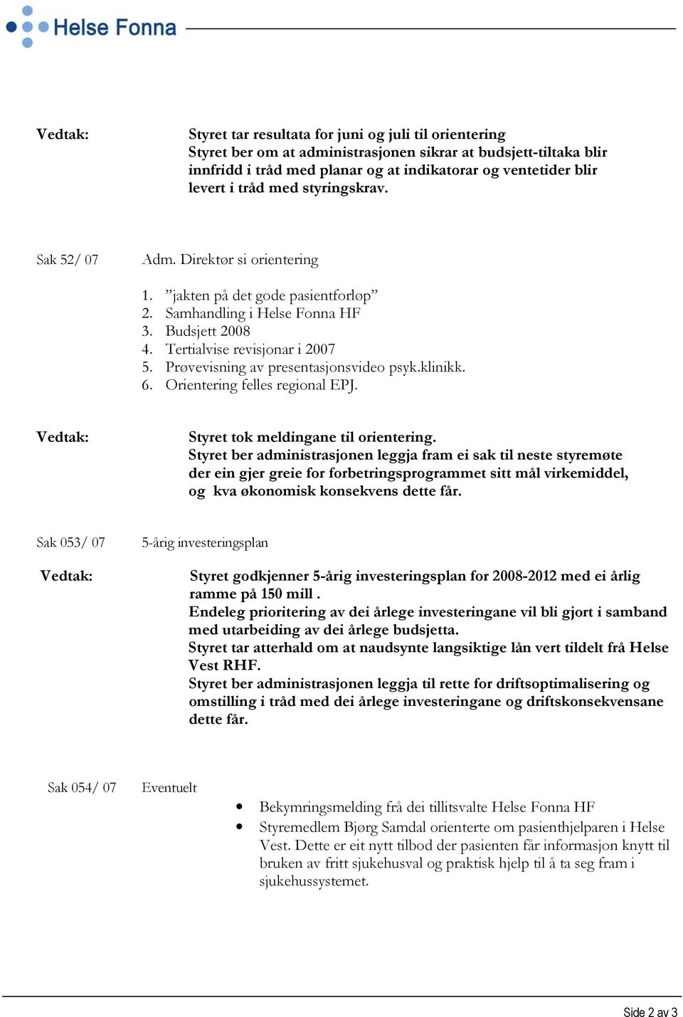 Prøvevisning av presentasjonsvideo psyk.klinikk. 6. Orientering felles regional EPJ. Vedtak: Styret tok meldingane til orientering.