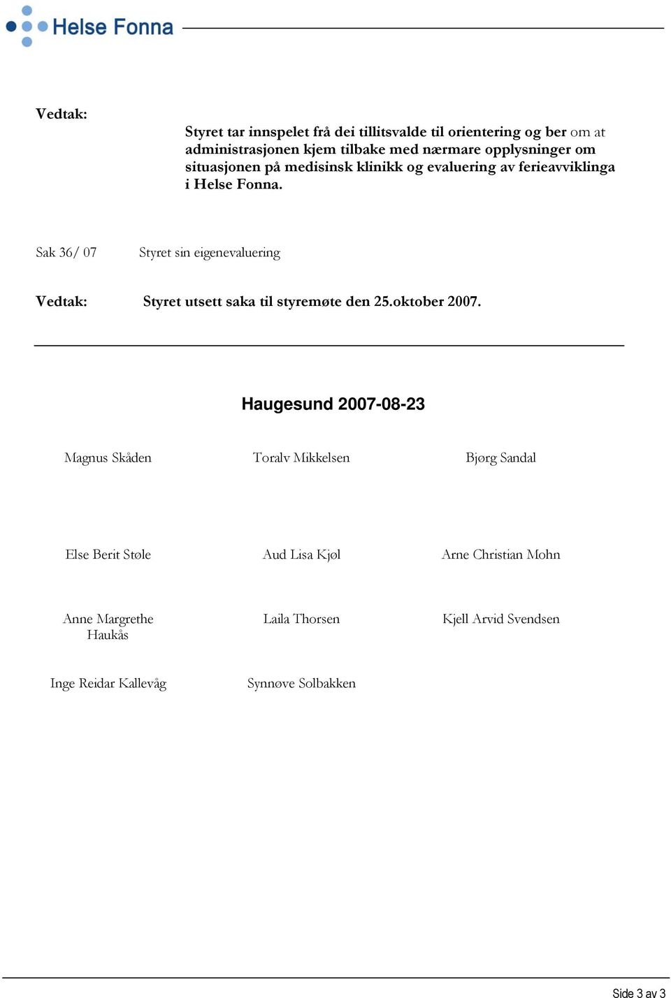 Sak 36/ 07 Styret sin eigenevaluering Vedtak: Styret utsett saka til styremøte den 25.oktober 2007.