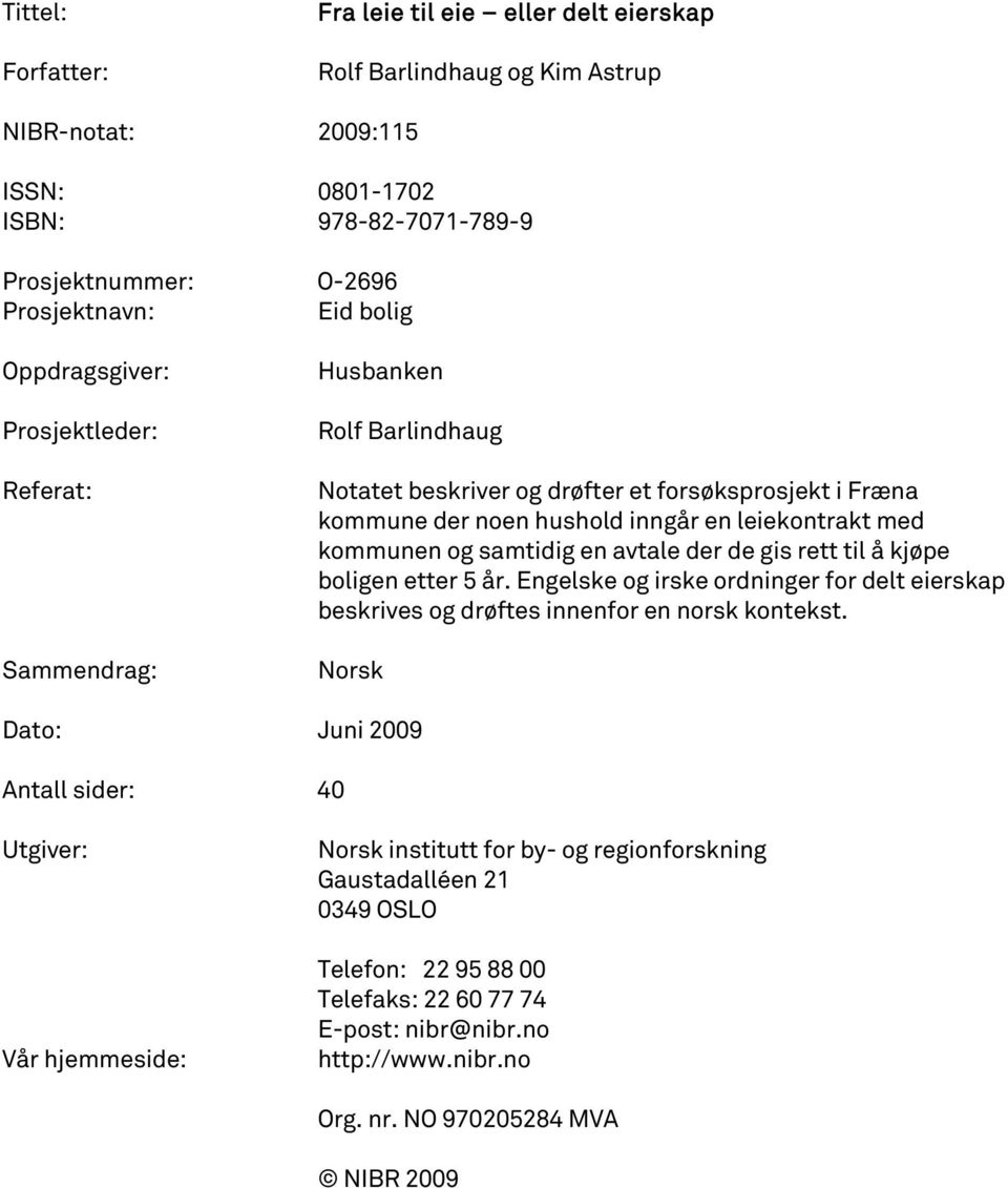 avtale der de gis rett til å kjøpe boligen etter 5 år. Engelske og irske ordninger for delt eierskap beskrives og drøftes innenfor en norsk kontekst.