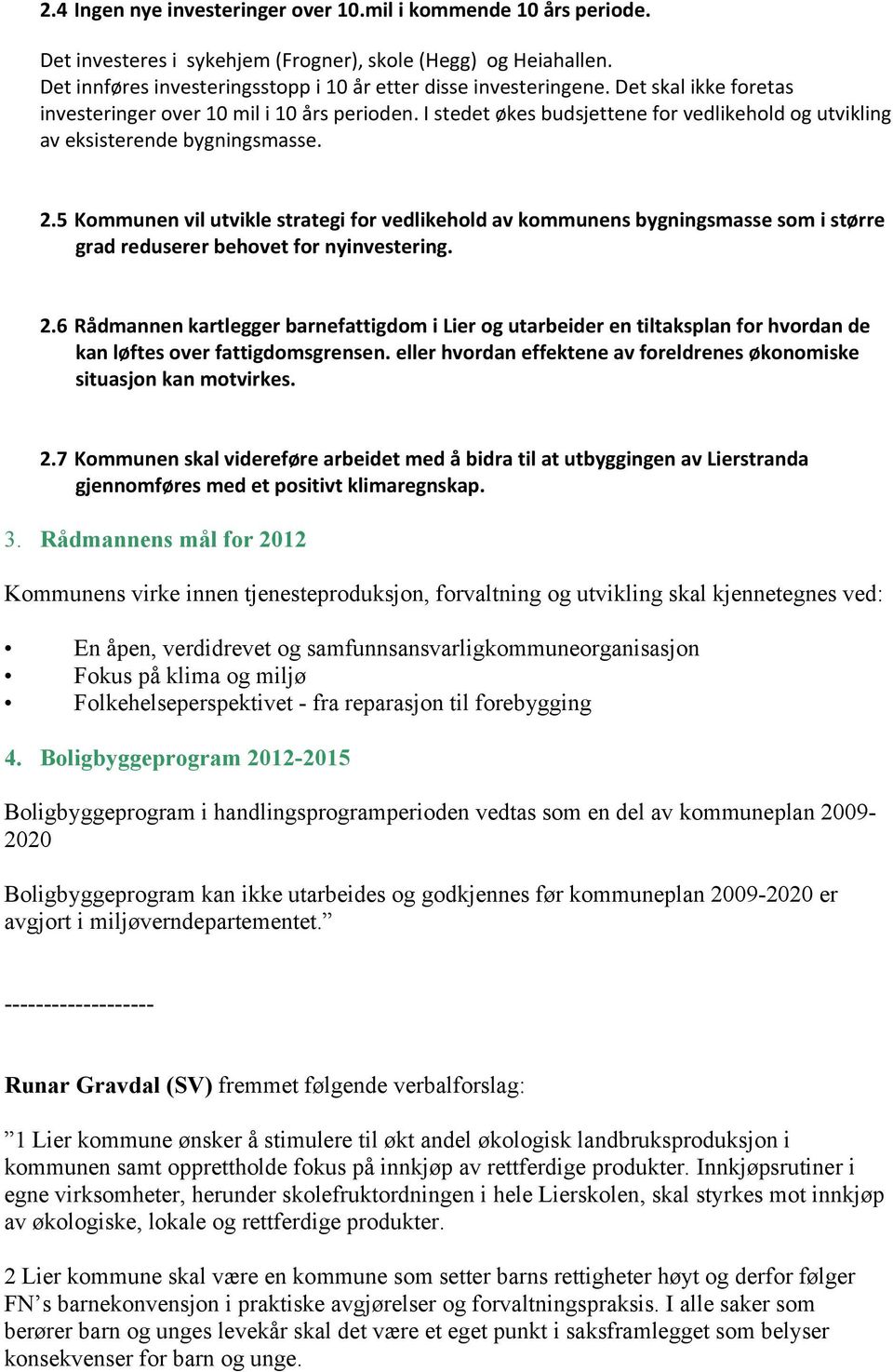 5 Kommunen vil utvikle strategi for vedlikehold av kommunens bygningsmasse som i større grad reduserer behovet for nyinvestering. 2.