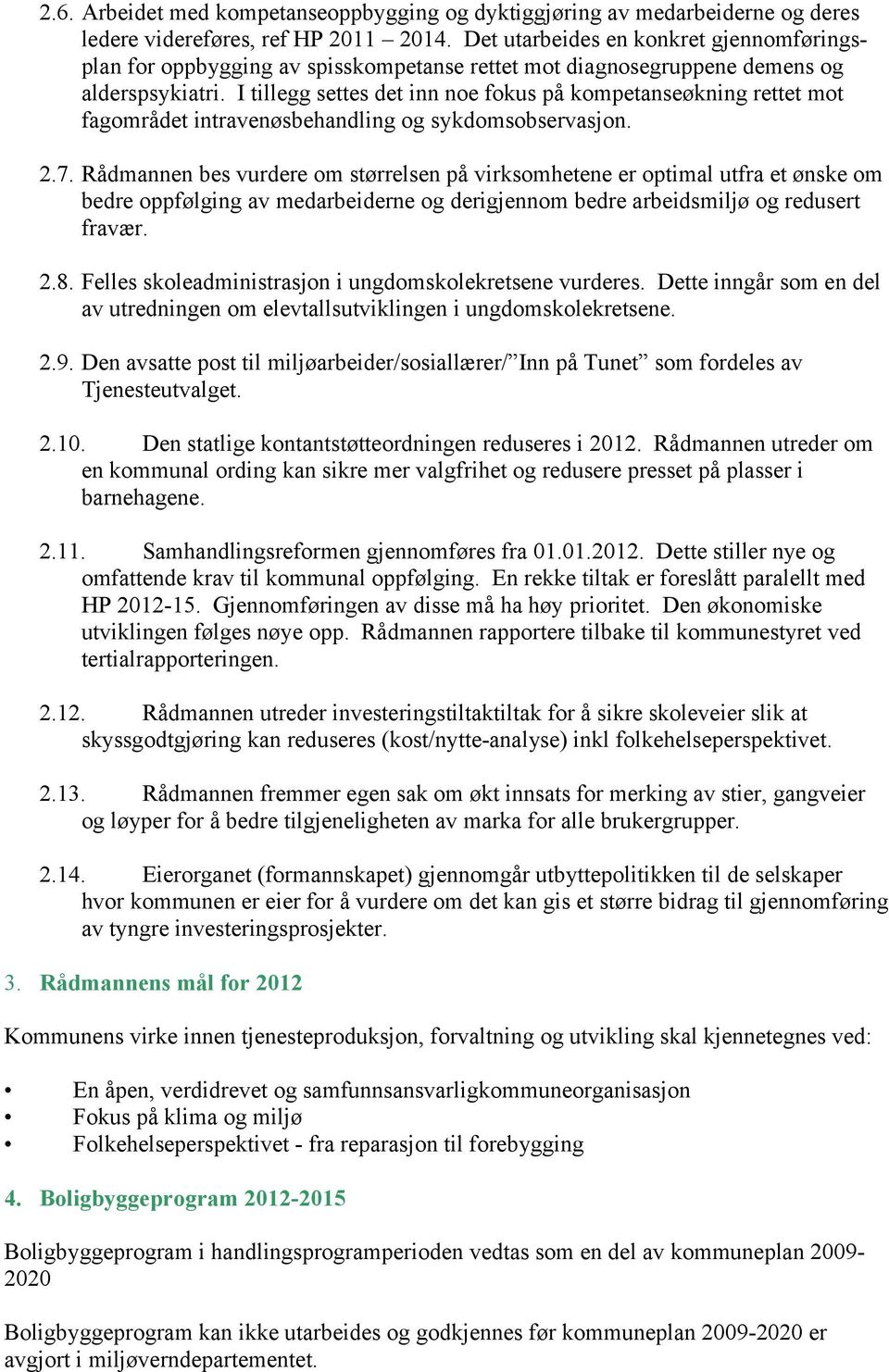 I tillegg settes det inn noe fokus på kompetanseøkning rettet mot fagområdet intravenøsbehandling og sykdomsobservasjon. 2.7.