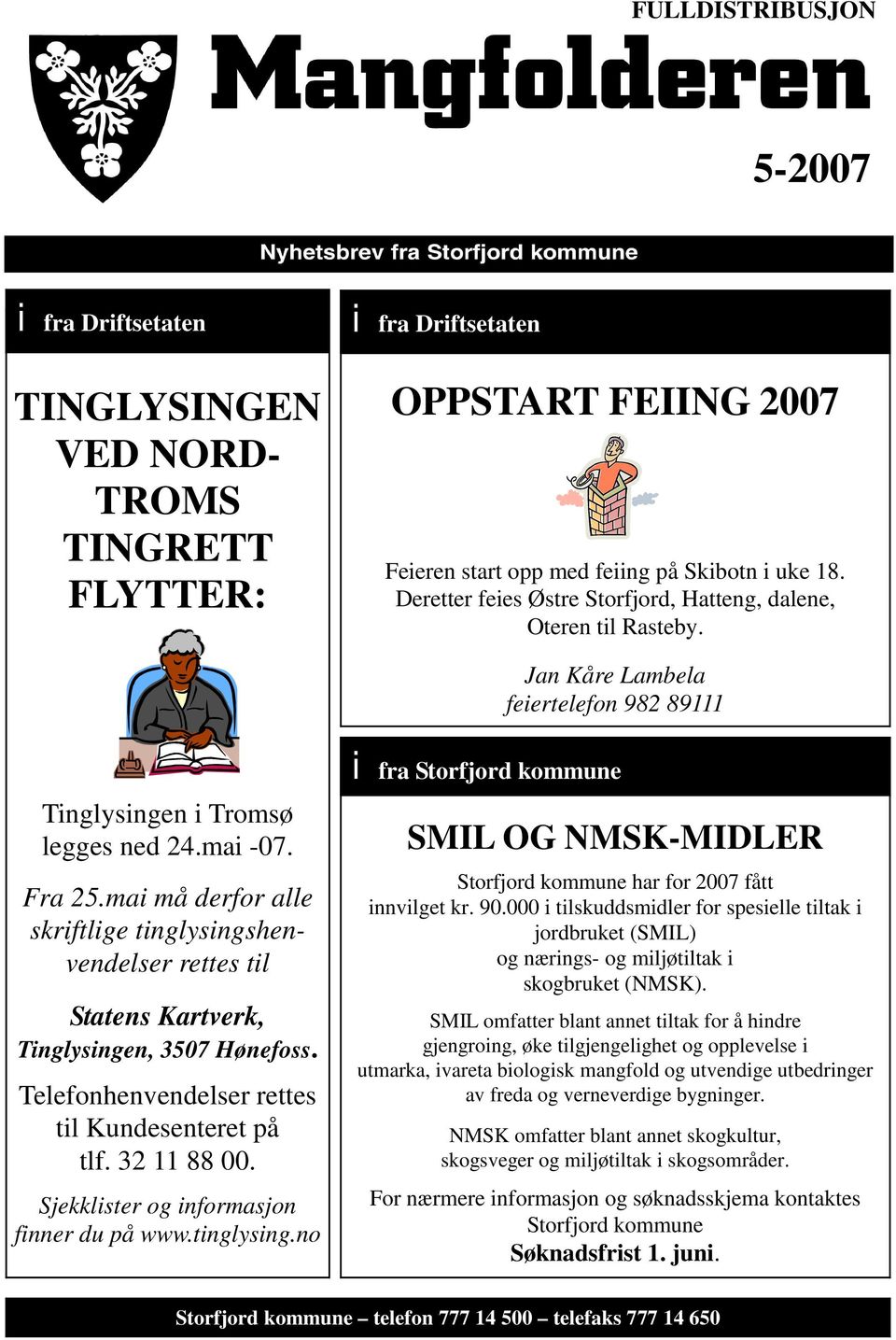 mai må derfor alle skriftlige tinglysingshenvendelser rettes til Statens Kartverk, Tinglysingen, 3507 Hønefoss. Telefonhenvendelser rettes til Kundesenteret på tlf. 32 11 88 00.