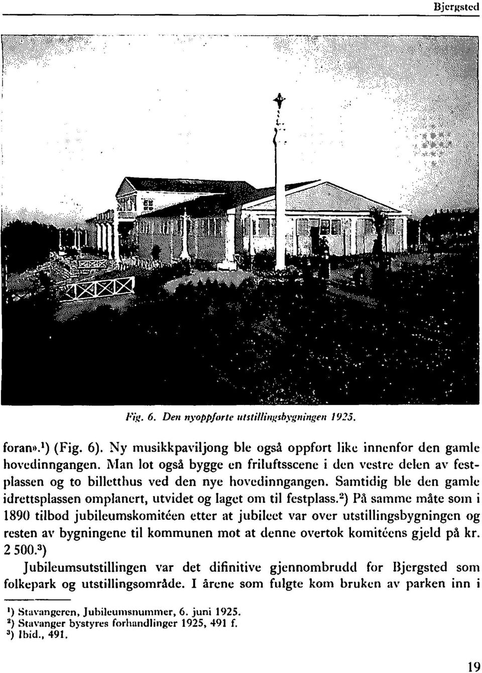 2 ) På samme måte som i 1890 tilbød jubileumskomiteen etter at jubileet var over utstillingsbygningen og resten av bygningene til kommunen mot at denne overtok komiteens gjeld på kr. 2500.