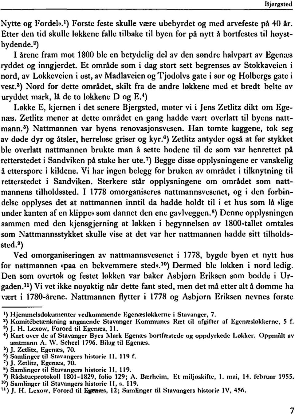 Et område som i dag stort sett begrenses av Stokkaveien i nord, av Lokkeveien i ost, av Madlaveien og Tjodolvs gate i sor og Holbergs gate i vest.