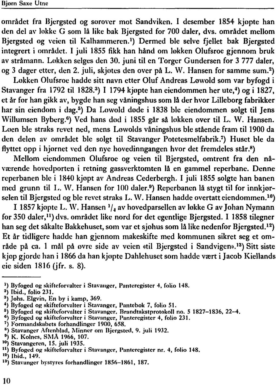 Lokken selges den 30. juni til en Torger Gundersen for 3777 daler, og 3 dager etter, den 2. juli, skjotes den over på L. \\T. Hansen for samme sum.