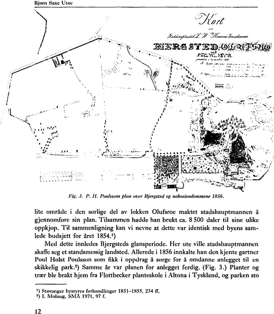 Til sammenligning kan vi nevne at dette var identisk med byens samlede budsjett for året 1854. 1 ) Med dette innledes Bjergsteds glansperiode.