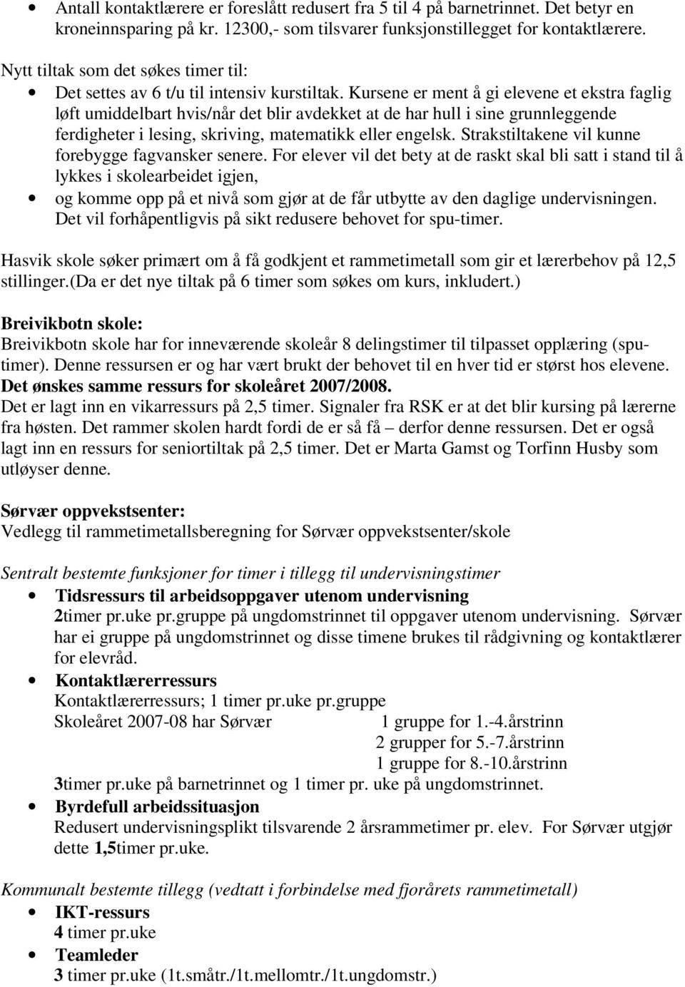 Kursene er ment å gi elevene et ekstra faglig løft umiddelbart hvis/når det blir avdekket at de har hull i sine grunnleggende ferdigheter i lesing, skriving, matematikk eller engelsk.