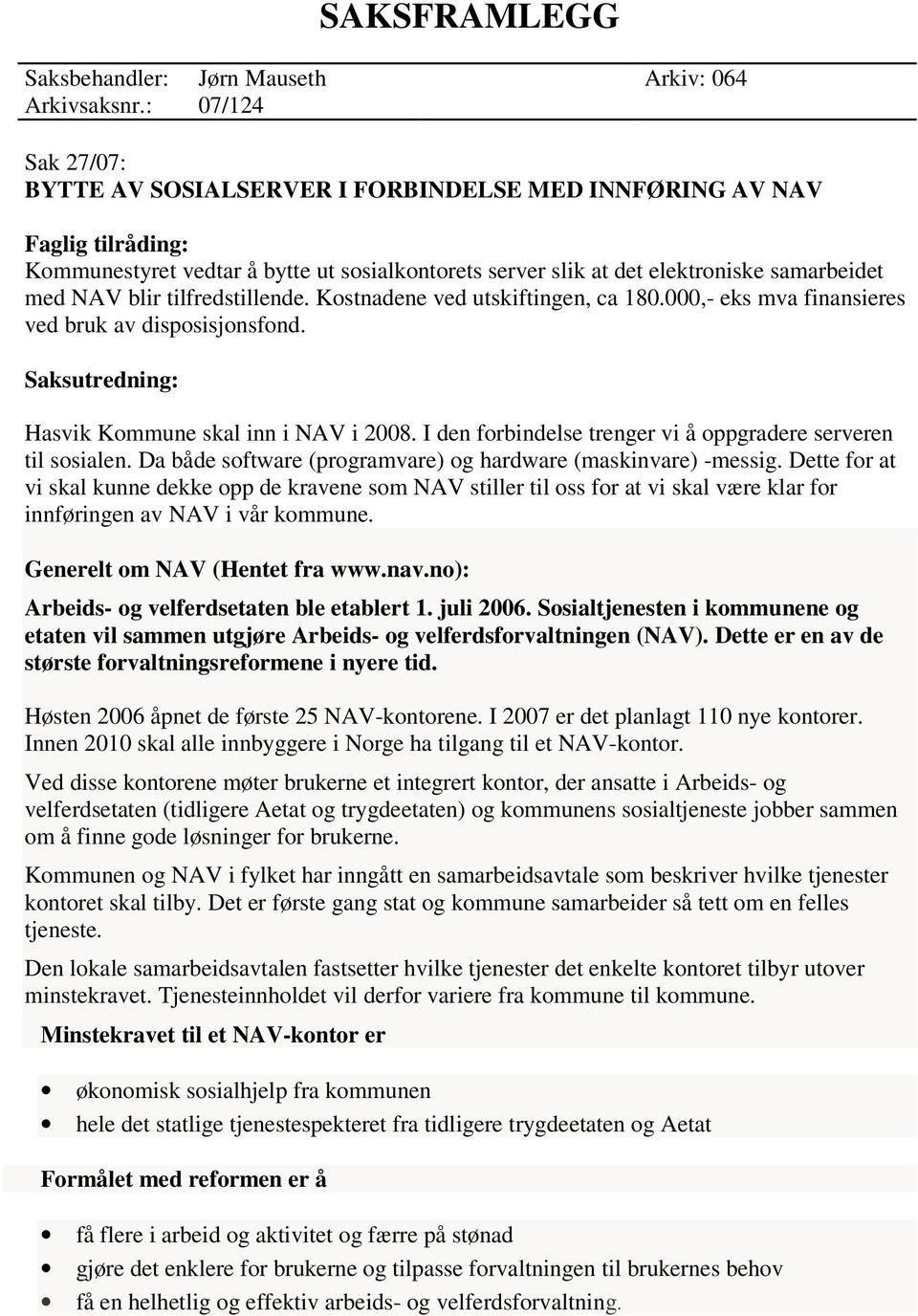 tilfredstillende. Kostnadene ved utskiftingen, ca 180.000,- eks mva finansieres ved bruk av disposisjonsfond. Saksutredning: Hasvik Kommune skal inn i NAV i 2008.