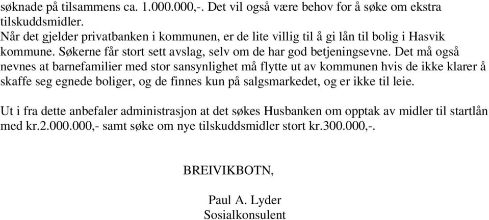 Det må også nevnes at barnefamilier med stor sansynlighet må flytte ut av kommunen hvis de ikke klarer å skaffe seg egnede boliger, og de finnes kun på salgsmarkedet,