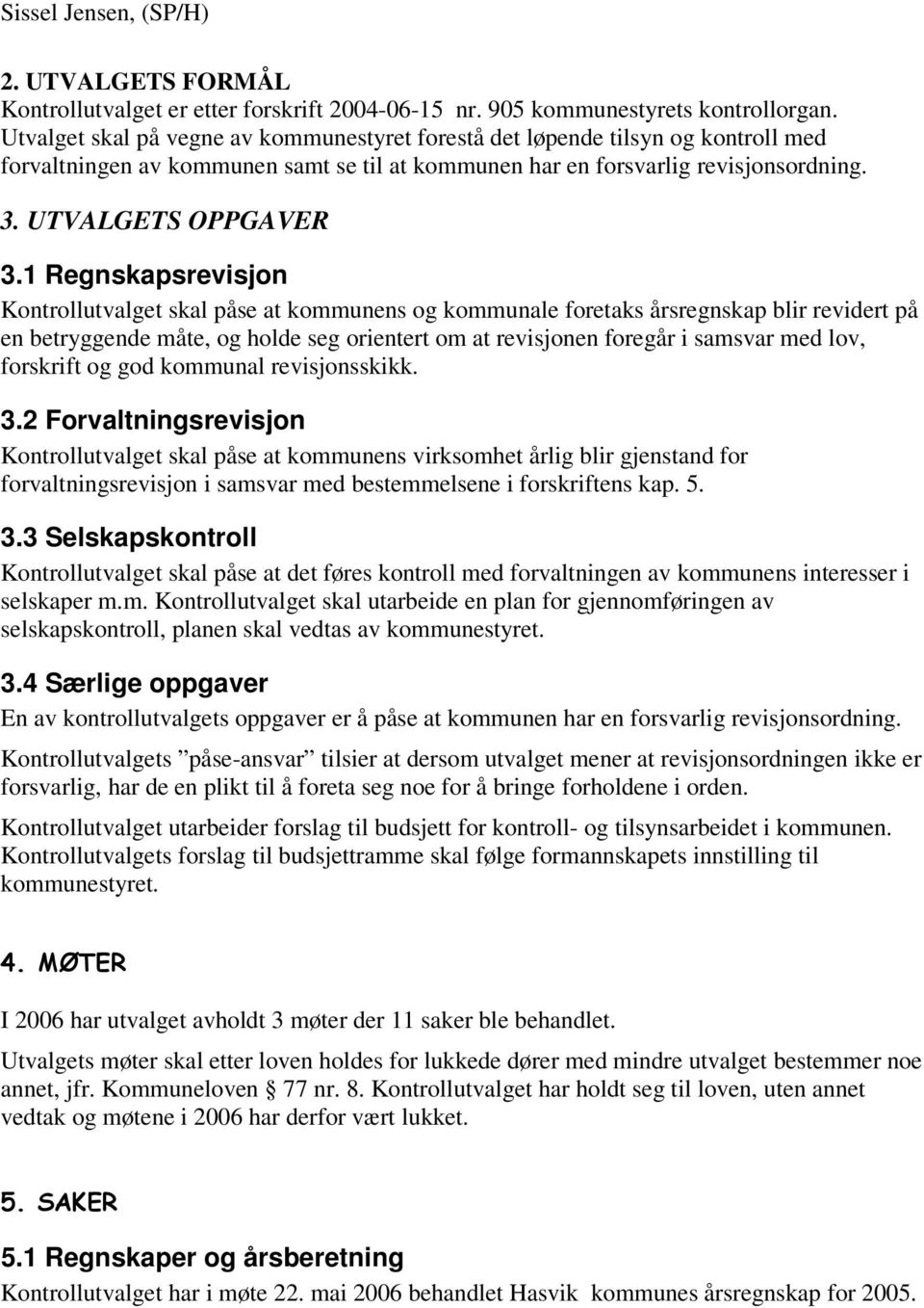 1 Regnskapsrevisjon Kontrollutvalget skal påse at kommunens og kommunale foretaks årsregnskap blir revidert på en betryggende måte, og holde seg orientert om at revisjonen foregår i samsvar med lov,