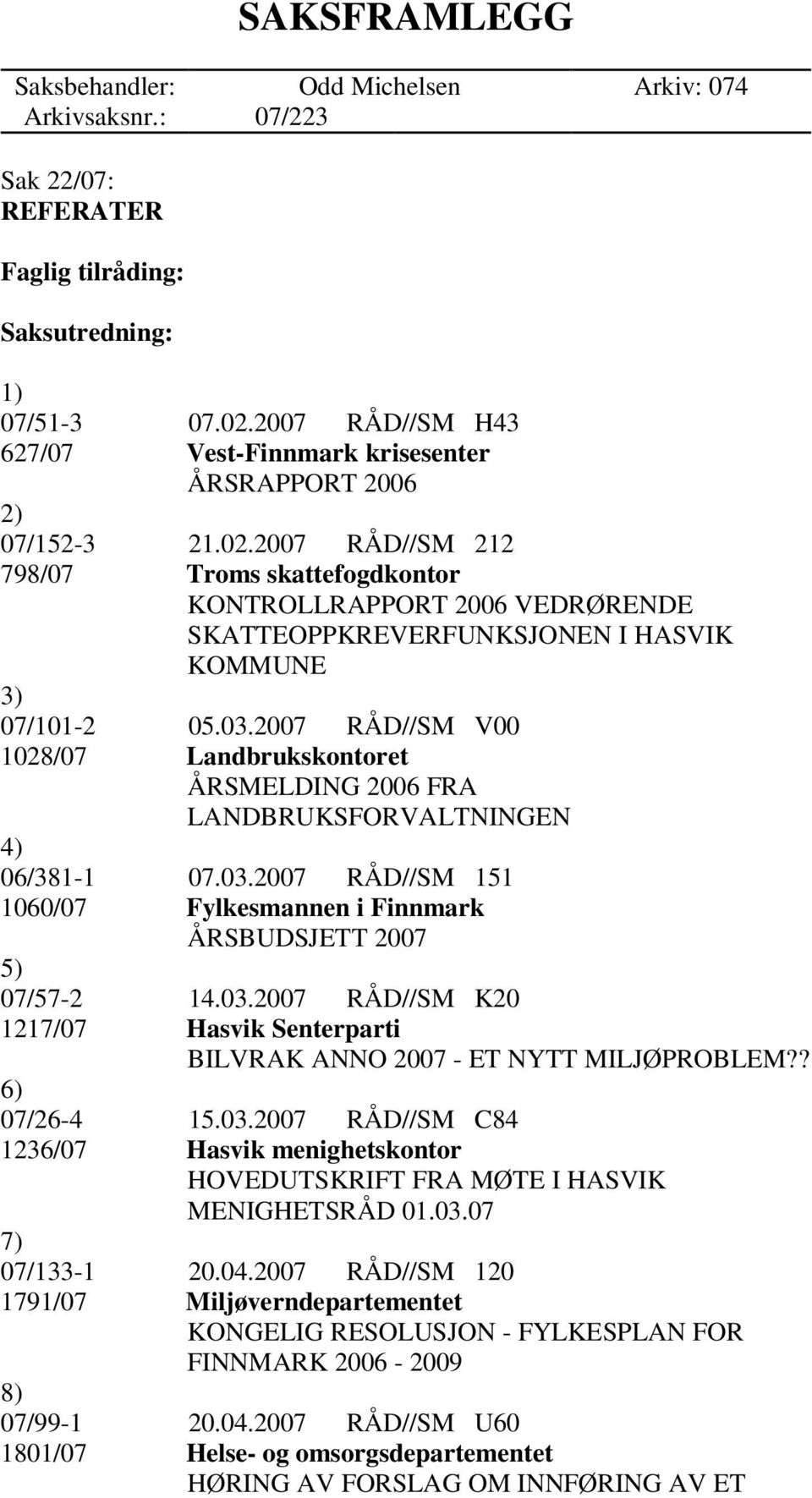 2007 RÅD//SM 212 798/07 Troms skattefogdkontor KONTROLLRAPPORT 2006 VEDRØRENDE SKATTEOPPKREVERFUNKSJONEN I HASVIK KOMMUNE 3) 07/101-2 05.03.