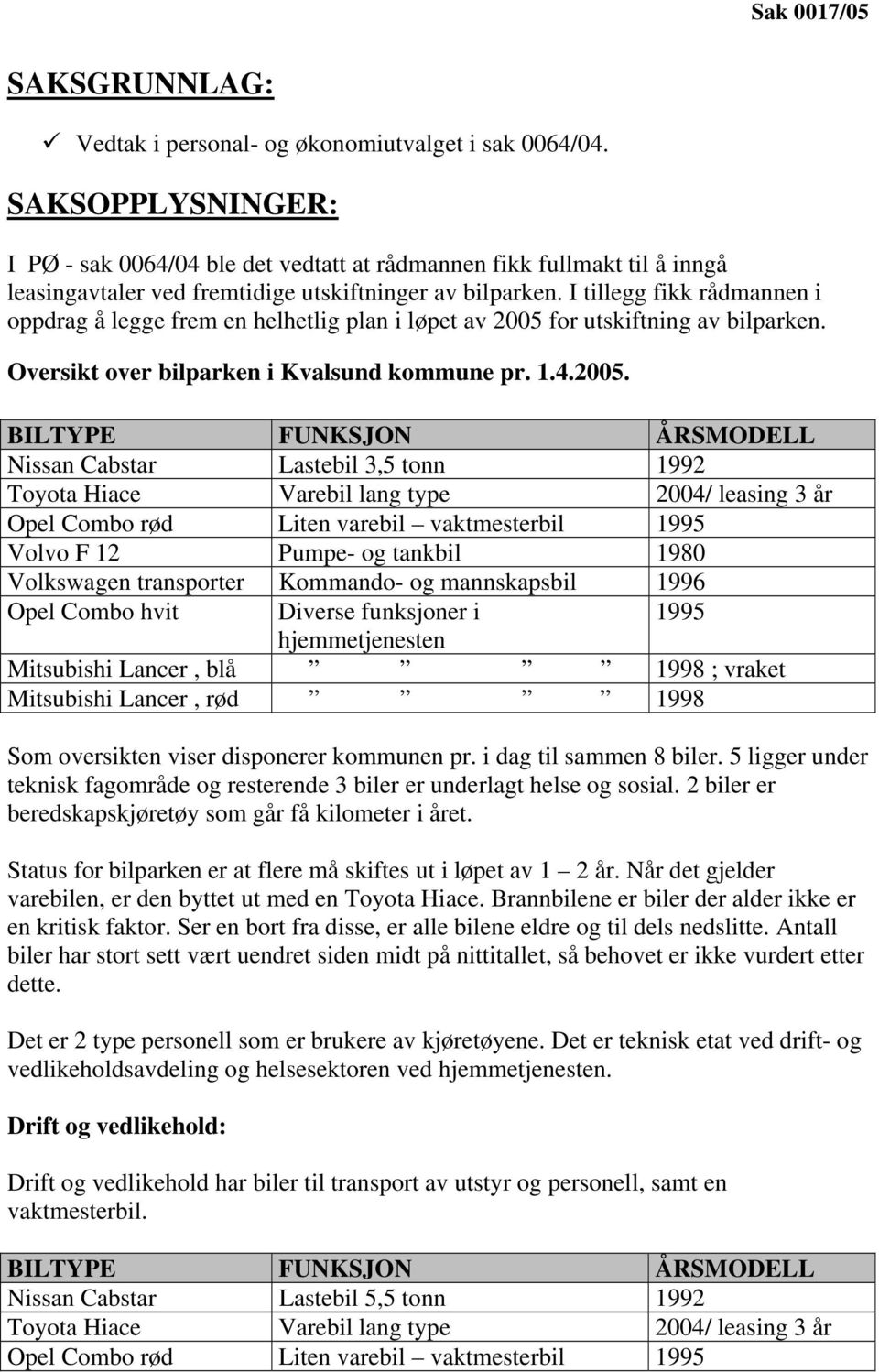 I tillegg fikk rådmannen i oppdrag å legge frem en helhetlig plan i løpet av 2005 