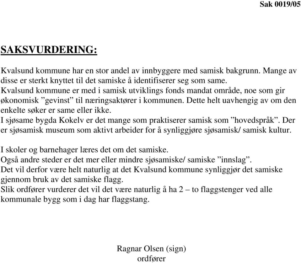 I sjøsame bygda Kokelv er det mange som praktiserer samisk som hovedspråk. Der er sjøsamisk museum som aktivt arbeider for å synliggjøre sjøsamisk/ samisk kultur.