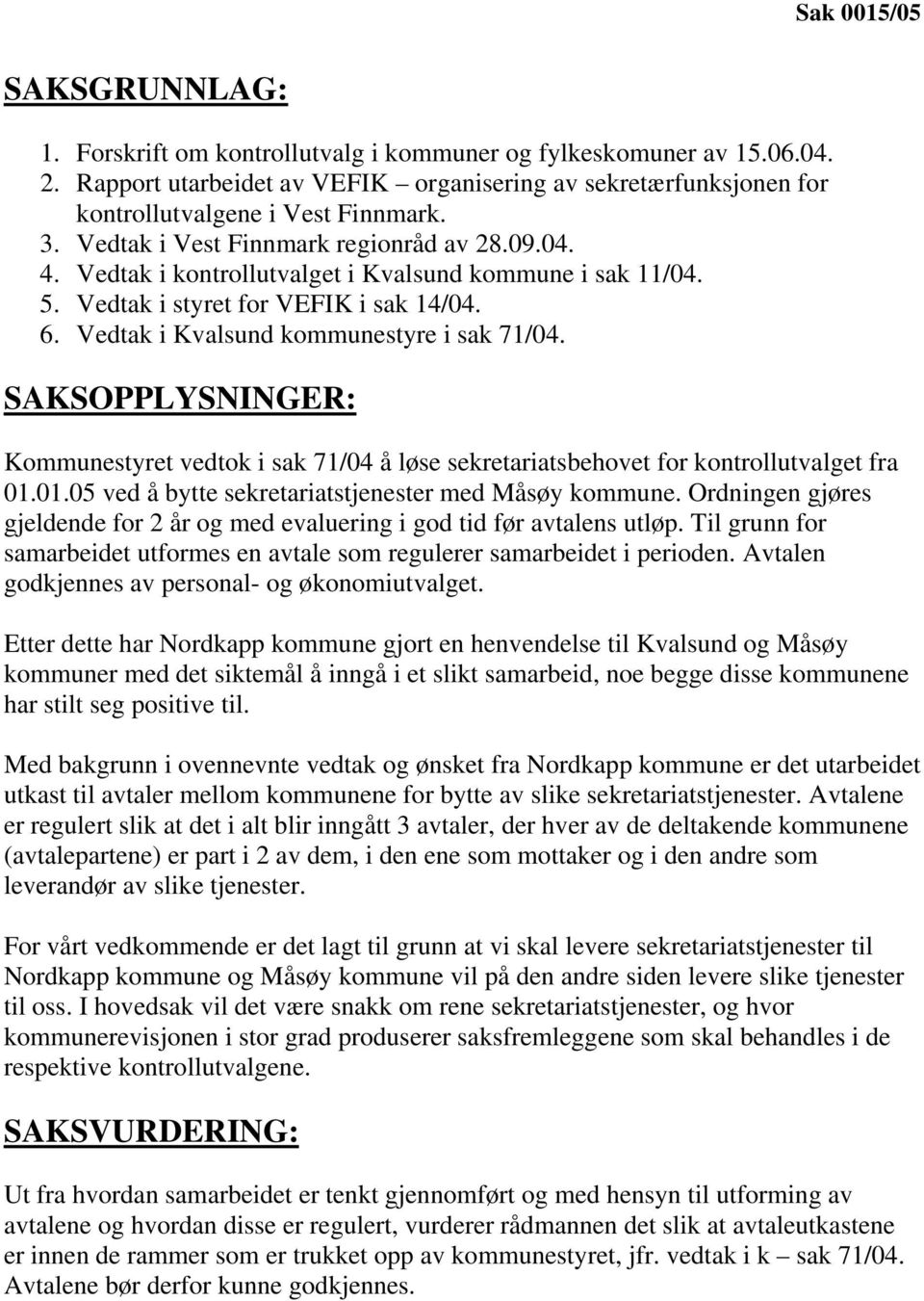 Vedtak i kontrollutvalget i Kvalsund kommune i sak 11/04. 5. Vedtak i styret for VEFIK i sak 14/04. 6. Vedtak i Kvalsund kommunestyre i sak 71/04.