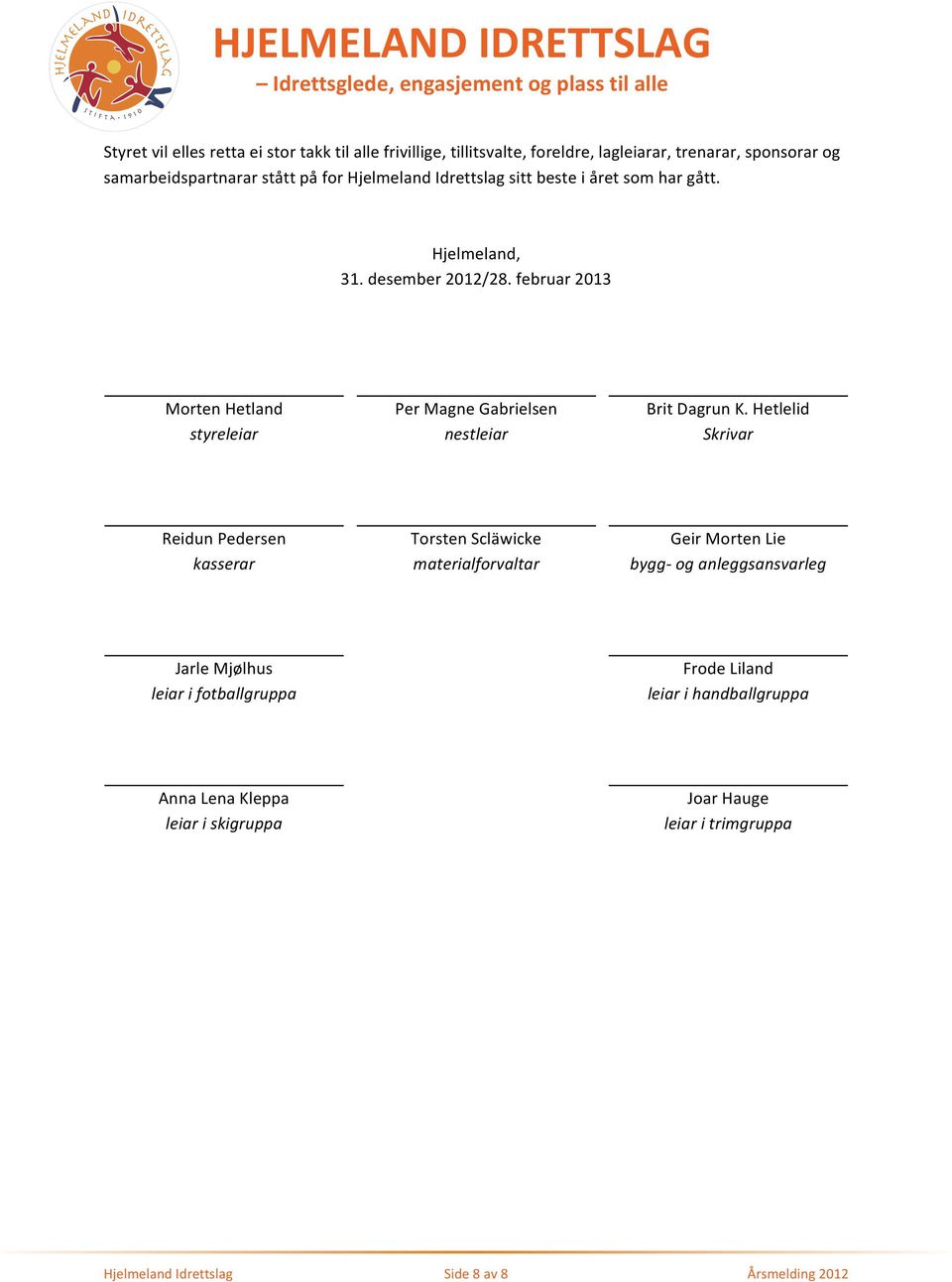 februar 2013 Mrten Hetland styreleiar Per Magne Gabrielsen nestleiar Brit Dagrun K.