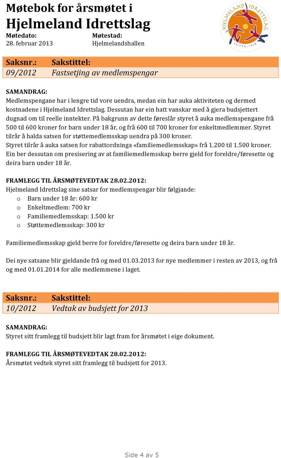 Dessutan har ein hatt vanskar med å gjera budsjettert dugnad m til reelle inntekter.