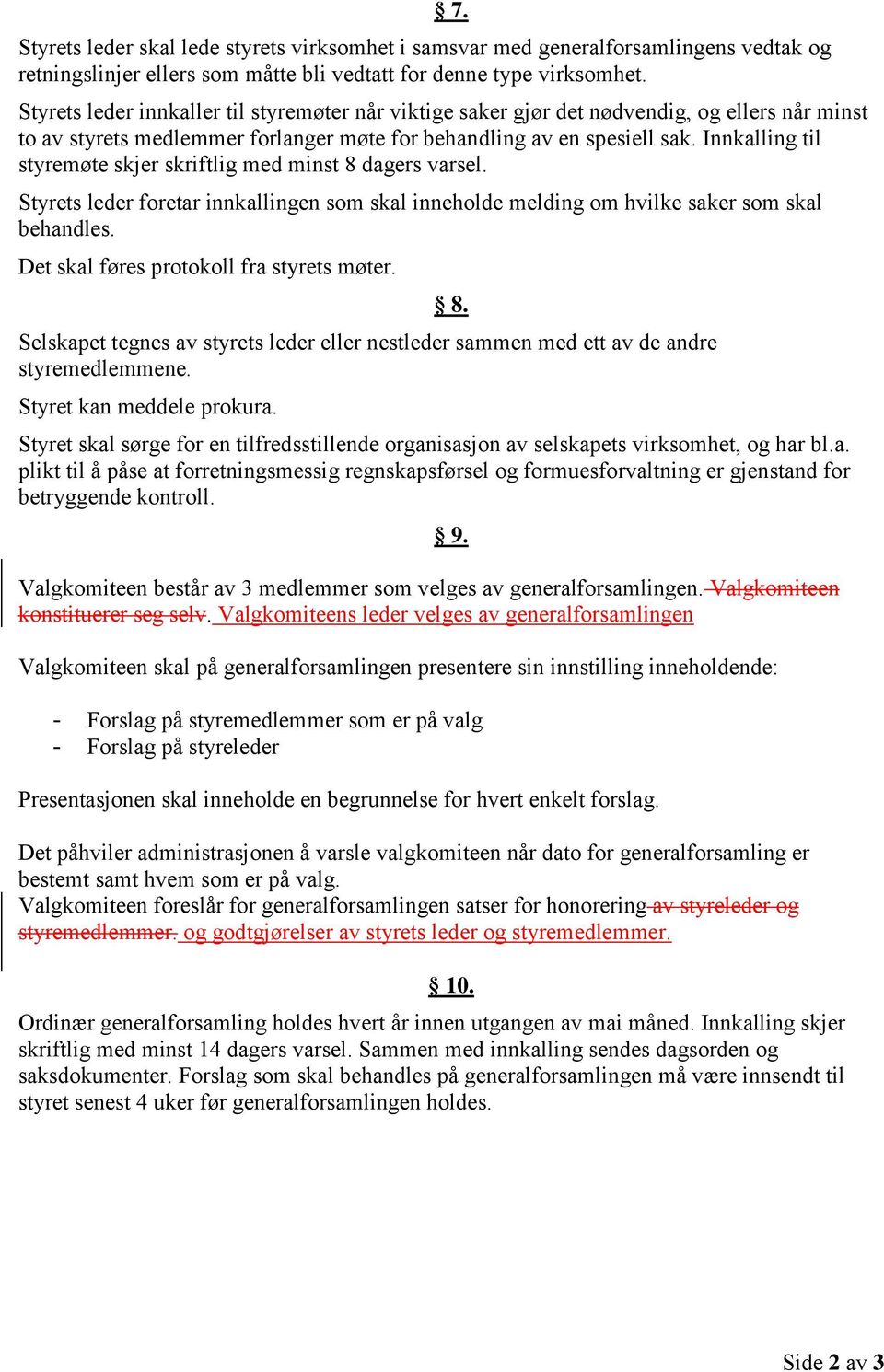 Innkalling til styremøte skjer skriftlig med minst 8 dagers varsel. Styrets leder foretar innkallingen som skal inneholde melding om hvilke saker som skal behandles.