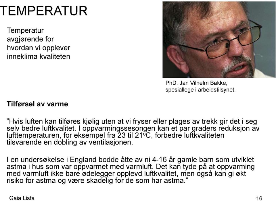 I oppvarmingssesongen kan et par graders reduksjon av lufttemperaturen, for eksempel fra 23 til 21 o C, forbedre luftkvaliteten tilsvarende en dobling av ventilasjonen.