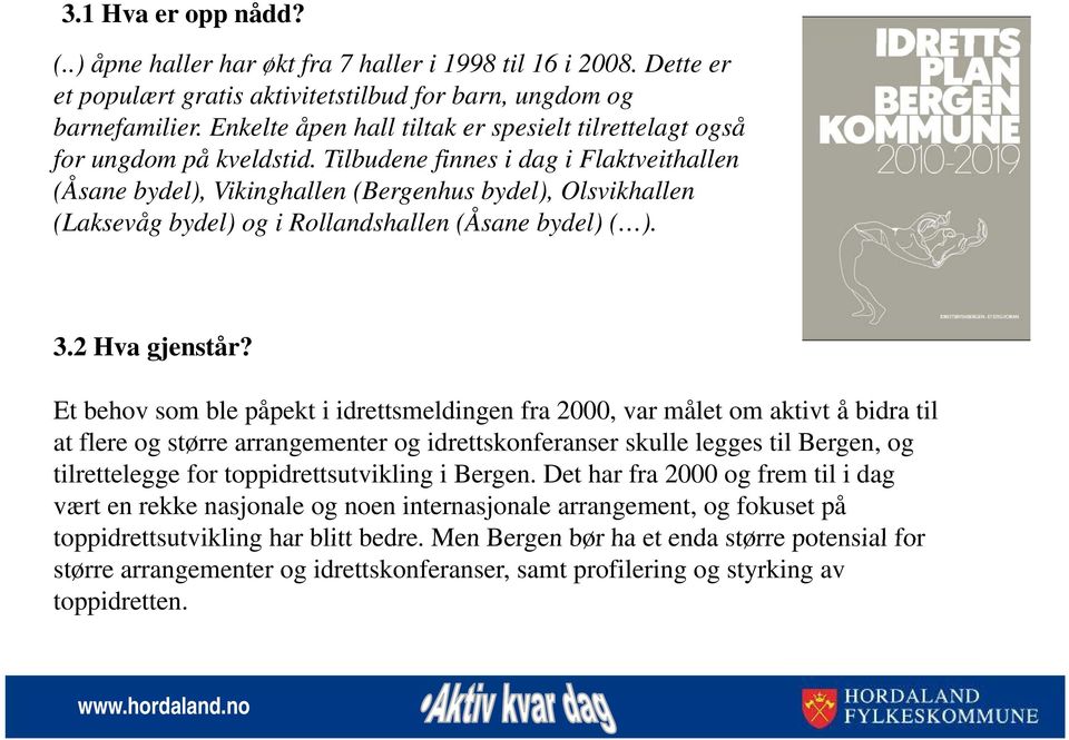 Tilbudene finnes i dag i Flaktveithallen (Åsane bydel), Vikinghallen (Bergenhus bydel), Olsvikhallen (Laksevåg bydel) og i Rollandshallen (Åsane bydel) ( ). 32H 3.2 Hva gjenstår?