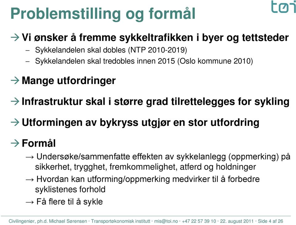 Undersøke/sammenfatte effekten av sykkelanlegg (oppmerking) på sikkerhet, trygghet, fremkommelighet, atferd og holdninger Hvordan kan utforming/oppmerking medvirker