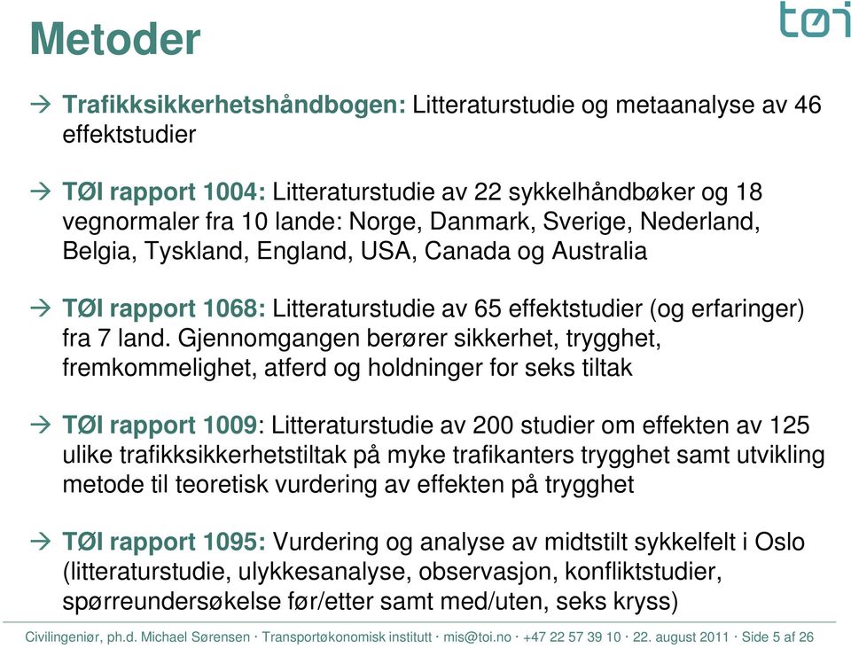 Gjennomgangen berører sikkerhet, trygghet, fremkommelighet, atferd og holdninger for seks tiltak TØI rapport 1009: Litteraturstudie av 200 studier om effekten av 125 ulike trafikksikkerhetstiltak på