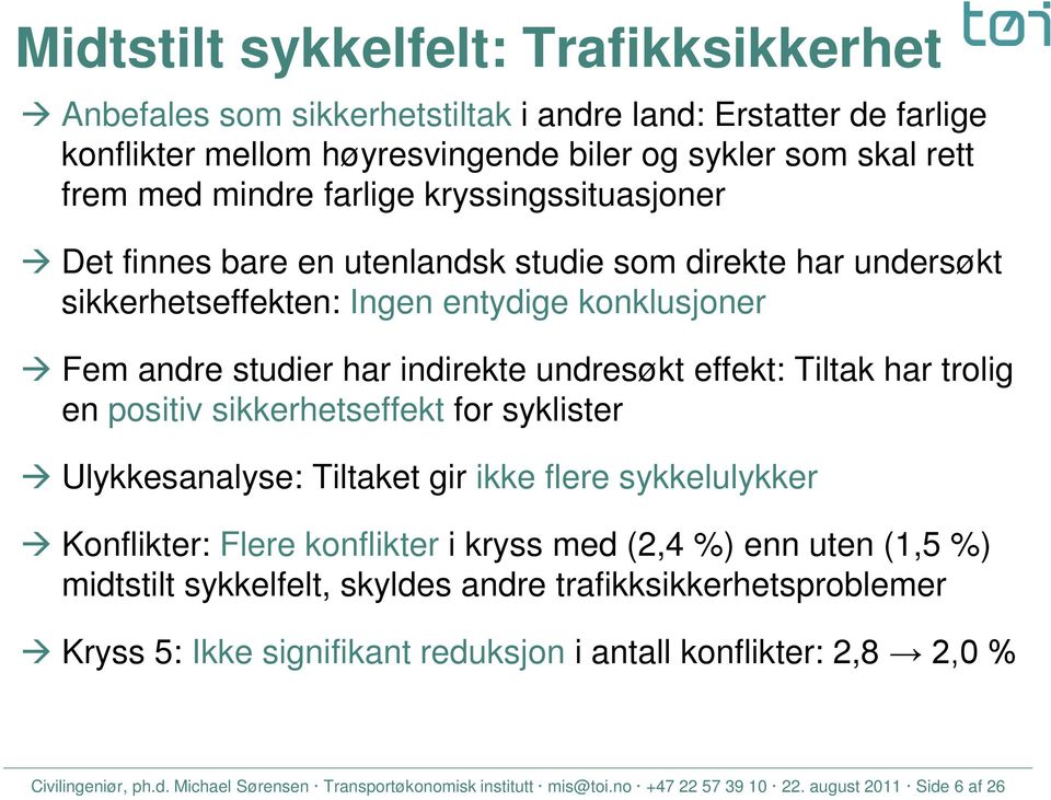 en positiv sikkerhetseffekt for syklister Ulykkesanalyse: Tiltaket gir ikke flere sykkelulykker Konflikter: Flere konflikter i kryss med (2,4 %) enn uten (1,5 %) midtstilt sykkelfelt, skyldes andre