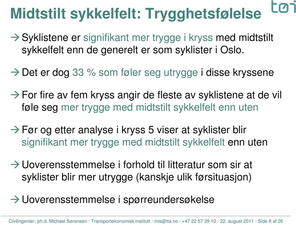 og etter analyse i kryss 5 viser at syklister blir signifikant mer trygge med midtstilt sykkelfelt enn uten Uoverensstemmelse i forhold til litteratur som sir at syklister