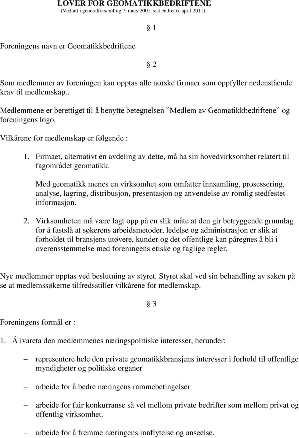 . Medlemmene er berettiget til å benytte betegnelsen Medlem av Geomatikkbedriftene og foreningens logo. Vilkårene for medlemskap er følgende : 1 2 1.