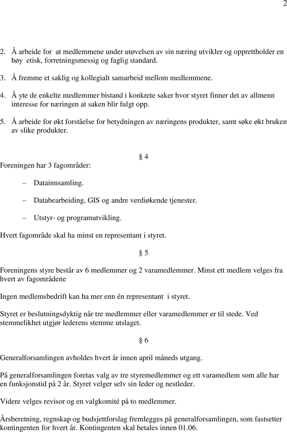 5. Å arbeide for økt forståelse for betydningen av næringens produkter, samt søke økt bruken av slike produkter. Foreningen har 3 fagområder: 4 Datainnsamling.