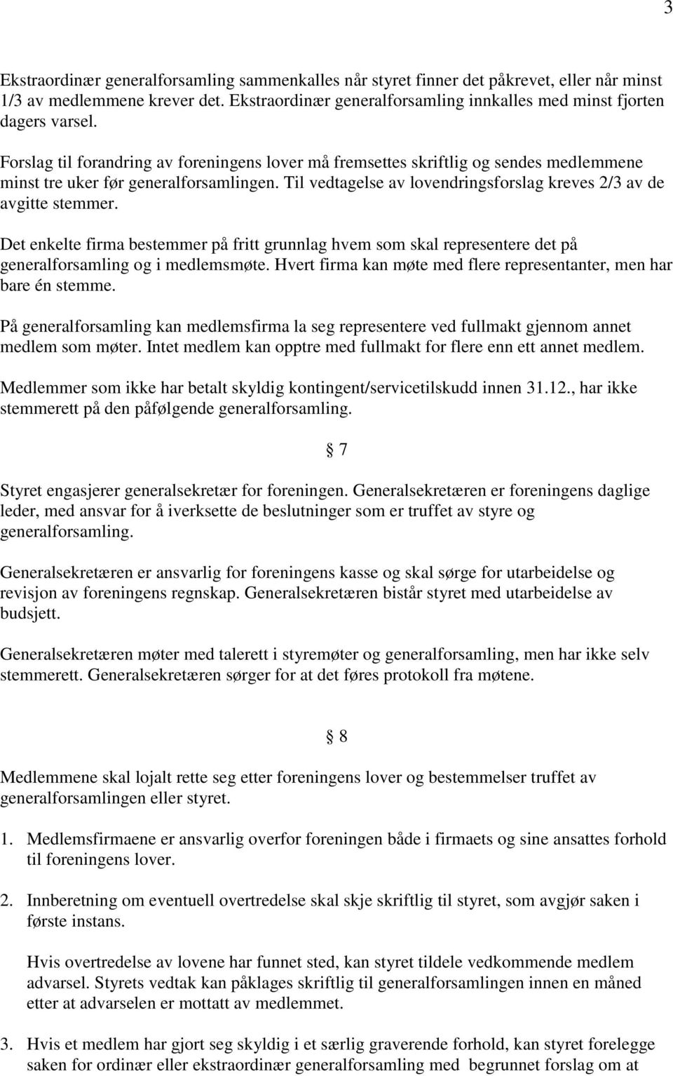 Det enkelte firma bestemmer på fritt grunnlag hvem som skal representere det på generalforsamling og i medlemsmøte. Hvert firma kan møte med flere representanter, men har bare én stemme.